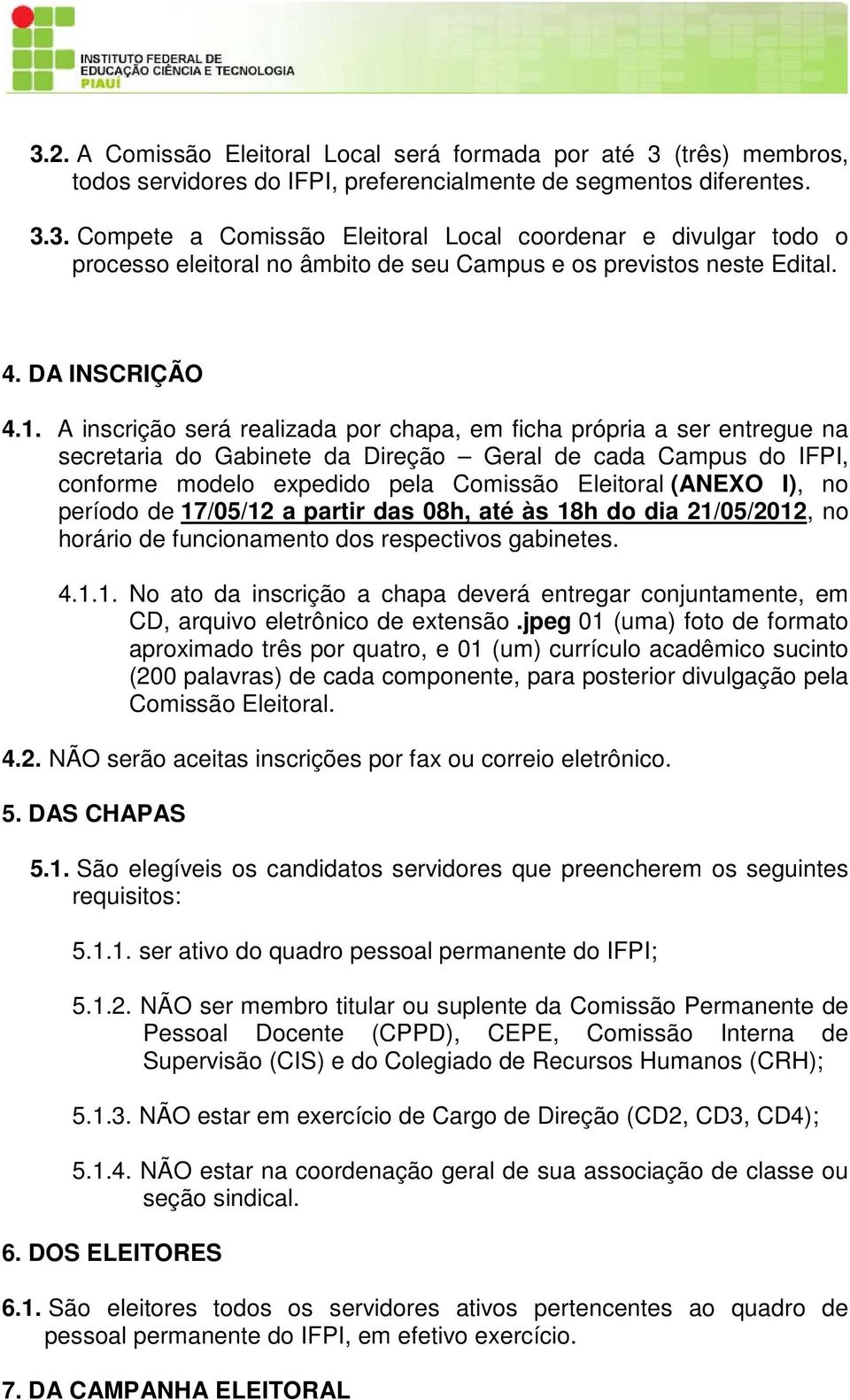 A inscrição será realizada por chapa, em ficha própria a ser entregue na secretaria do Gabinete da Direção Geral de cada Campus do IFPI, conforme modelo expedido pela Comissão Eleitoral (ANEXO I), no