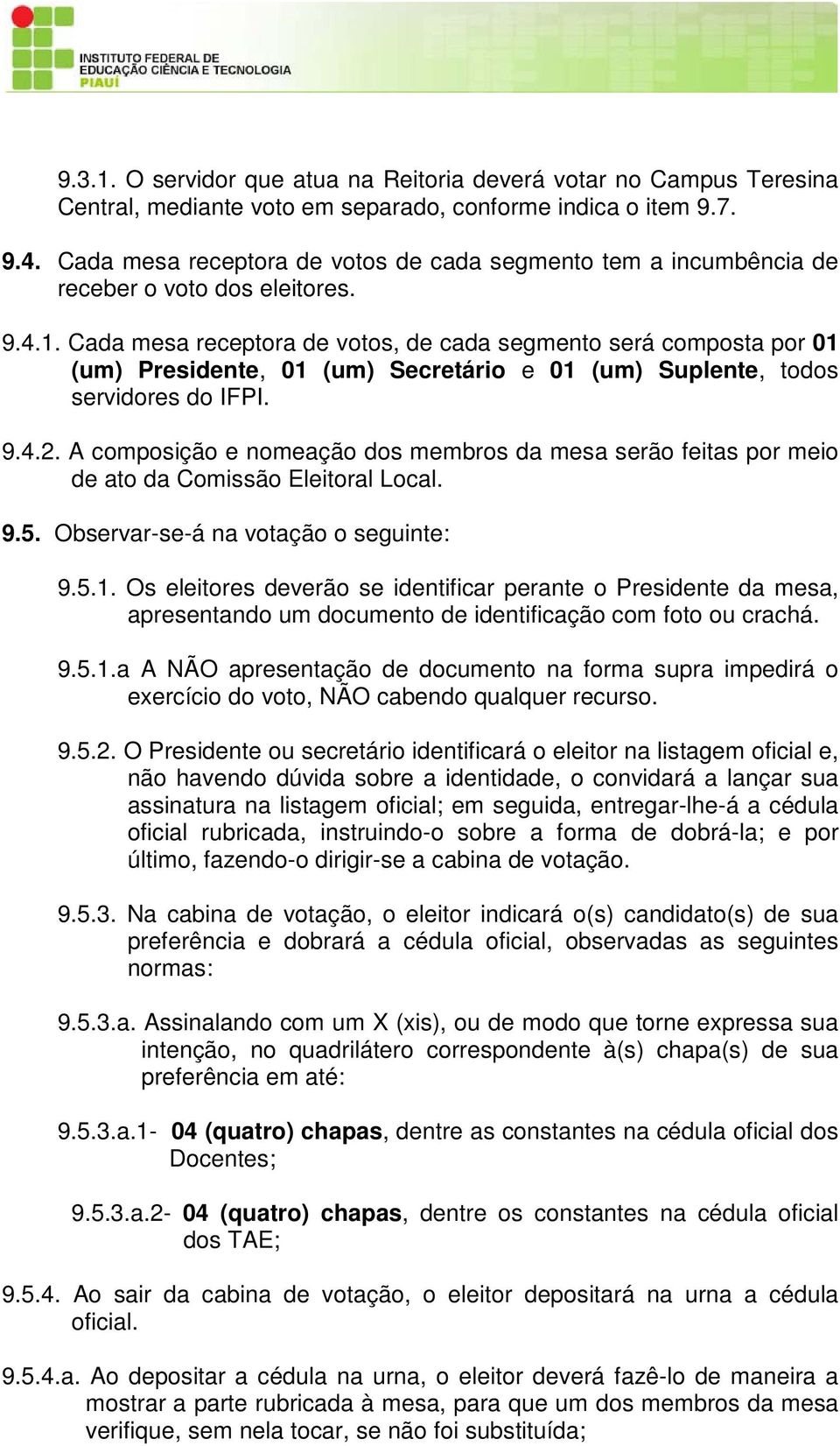 Cada mesa receptora de votos, de cada segmento será composta por 01 (um) Presidente, 01 (um) Secretário e 01 (um) Suplente, todos servidores do IFPI. 9.4.2.