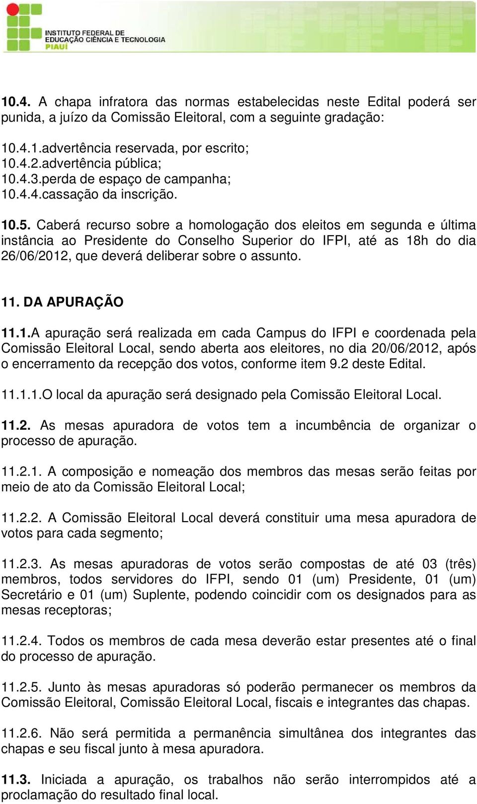 Caberá recurso sobre a homologação dos eleitos em segunda e última instância ao Presidente do Conselho Superior do IFPI, até as 18h do dia 26/06/2012, que deverá deliberar sobre o assunto. 11.