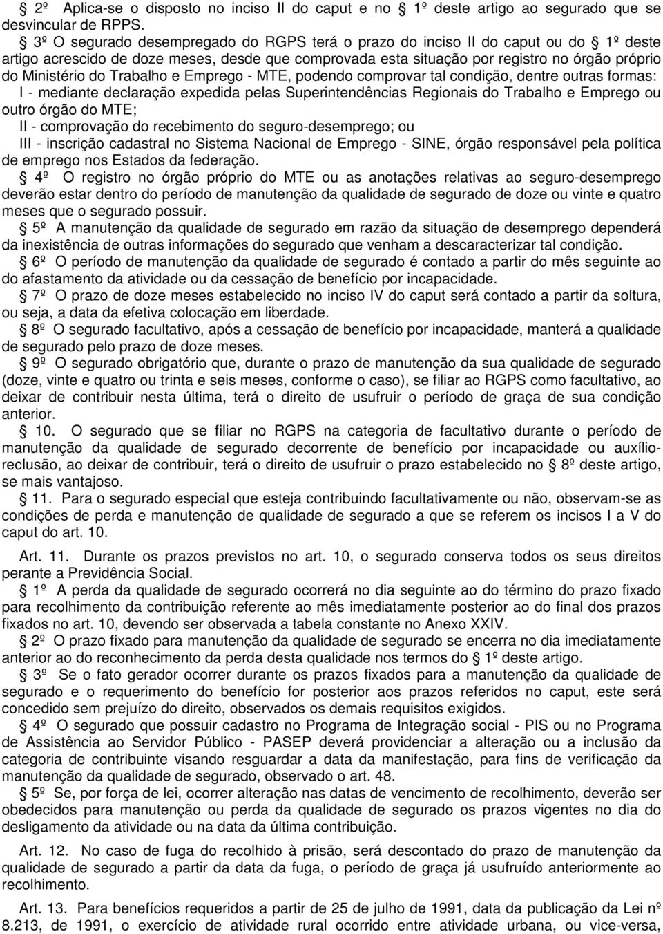 Trabalho e Emprego - MTE, podendo comprovar tal condição, dentre outras formas: I - mediante declaração expedida pelas Superintendências Regionais do Trabalho e Emprego ou outro órgão do MTE; II -