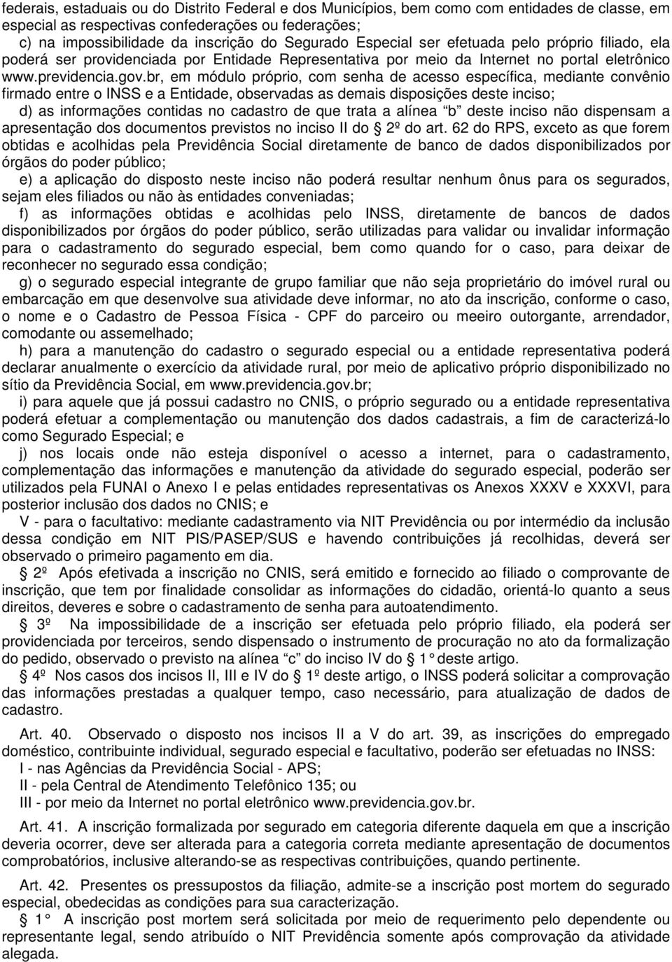 br, em módulo próprio, com senha de acesso específica, mediante convênio firmado entre o INSS e a Entidade, observadas as demais disposições deste inciso; d) as informações contidas no cadastro de