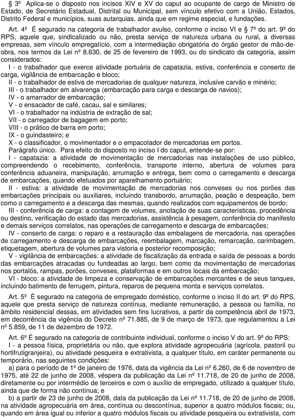 9º do RPS, aquele que, sindicalizado ou não, presta serviço de natureza urbana ou rural, a diversas empresas, sem vínculo empregatício, com a intermediação obrigatória do órgão gestor de mão-deobra,