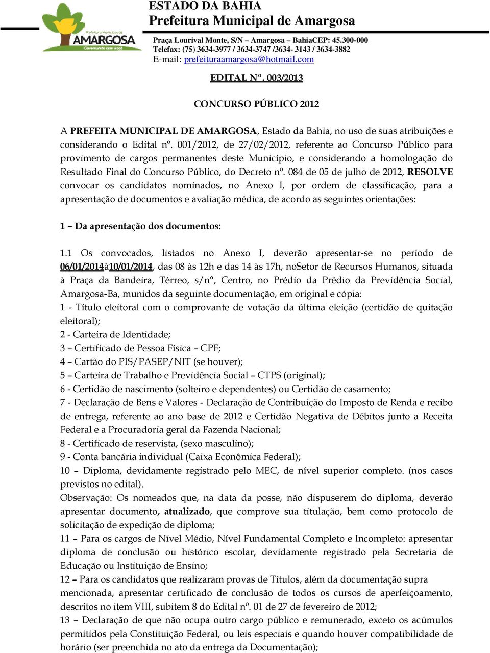 00/0, de 7/0/0, referente ao Concurso Público para provimento de cargos permanentes deste Município, e considerando a homologação do Resultado Final do Concurso Público, do Decreto nº.