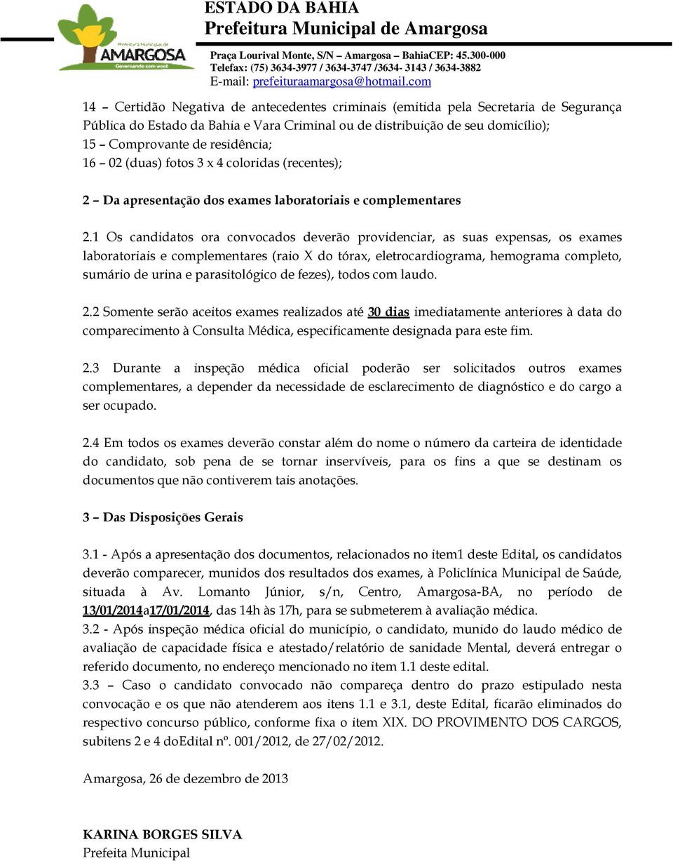 domicílio); Comprovante de residência; 0 (duas) fotos x coloridas (recentes); Da apresentação dos exames laboratoriais e complementares.