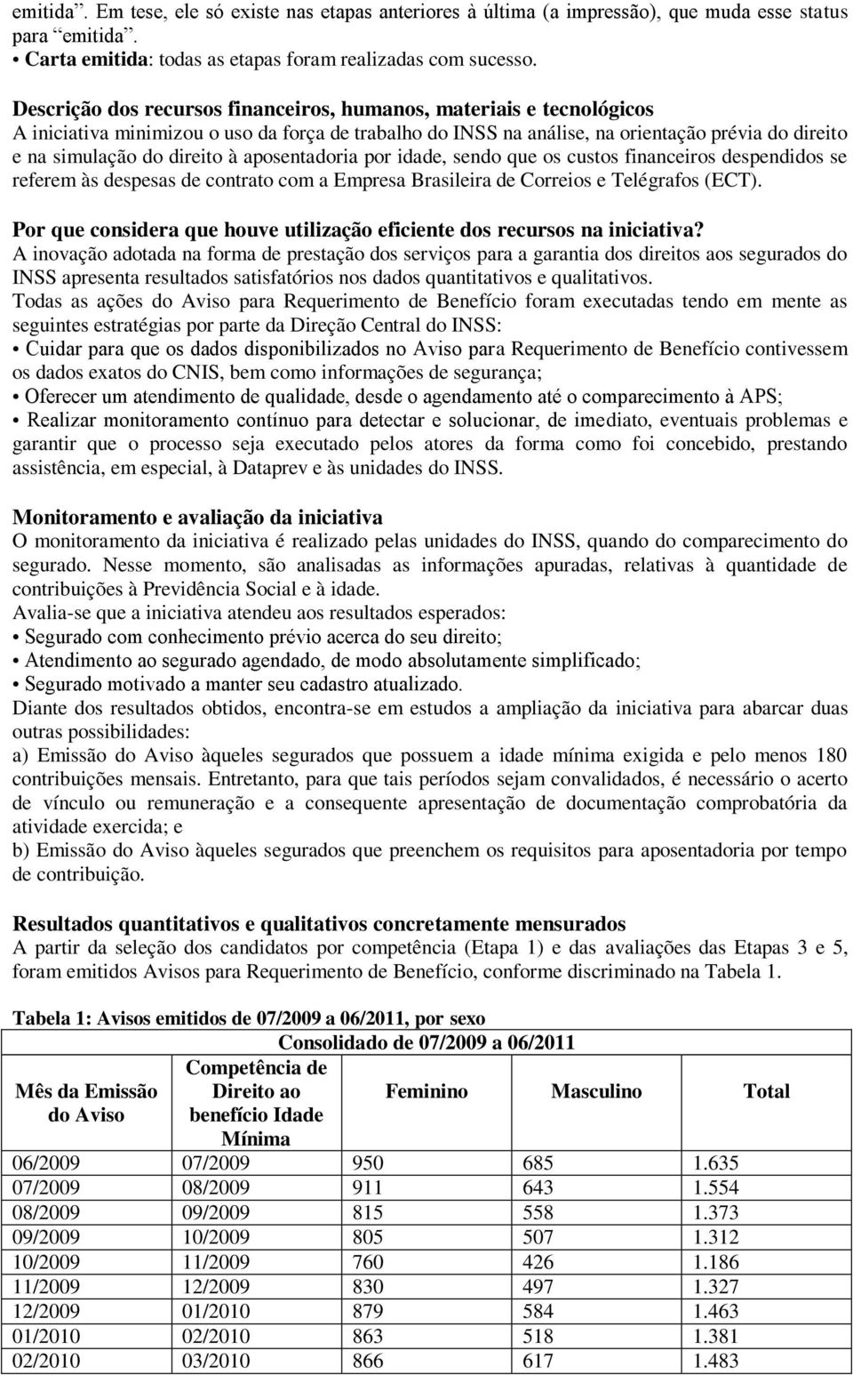 aposentadoria por idade, sendo que os custos financeiros despendidos se referem às despesas de contrato com a Empresa Brasileira de Correios e Telégrafos (ECT).