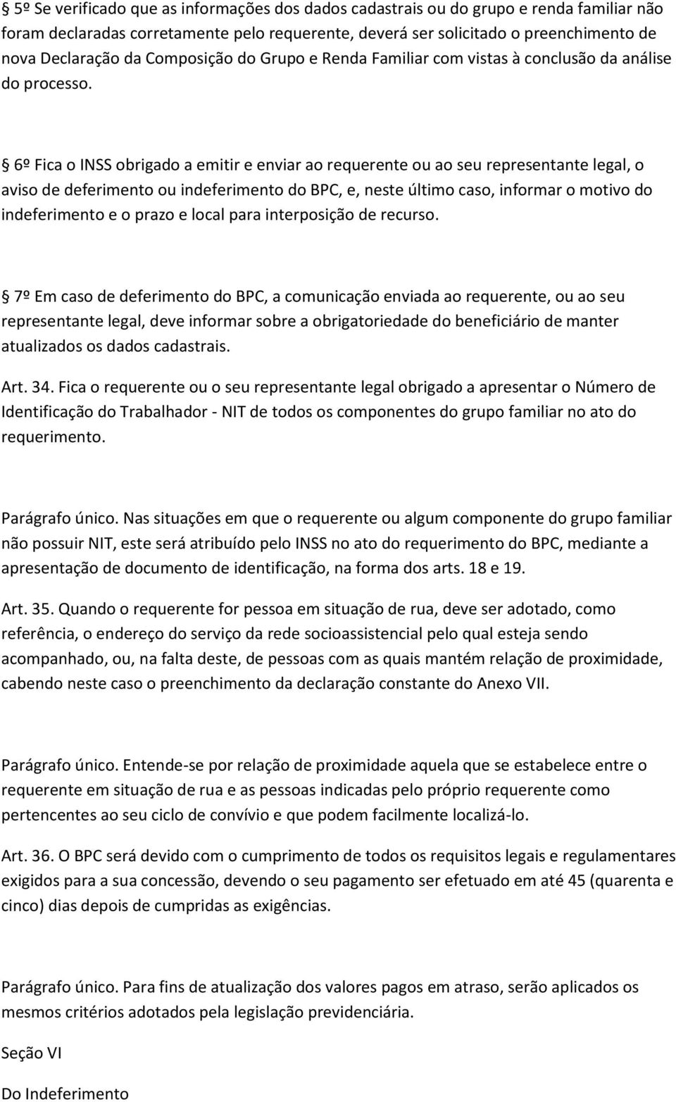 6º Fica o INSS obrigado a emitir e enviar ao requerente ou ao seu representante legal, o aviso de deferimento ou indeferimento do BPC, e, neste último caso, informar o motivo do indeferimento e o