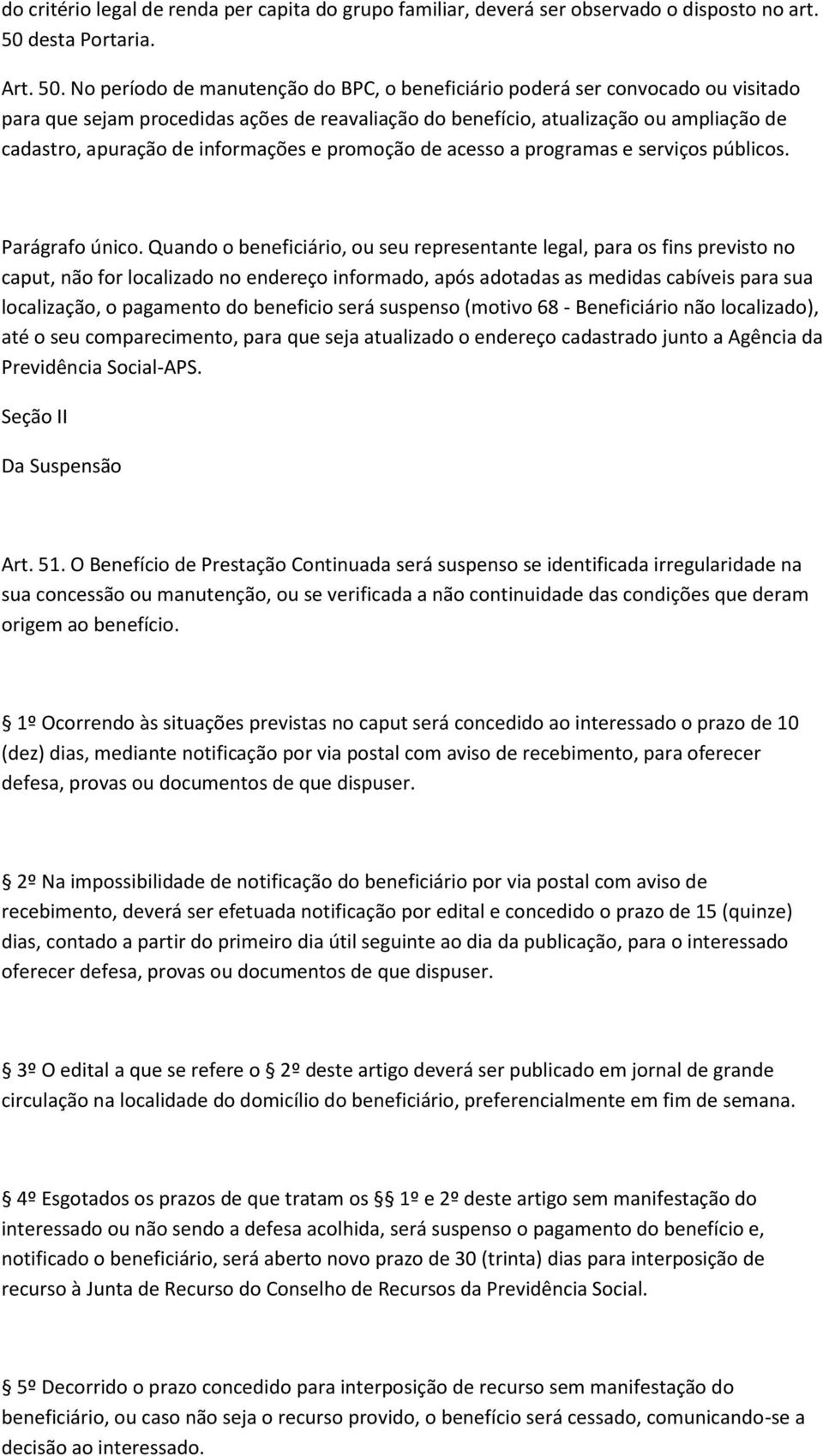 No período de manutenção do BPC, o beneficiário poderá ser convocado ou visitado para que sejam procedidas ações de reavaliação do benefício, atualização ou ampliação de cadastro, apuração de