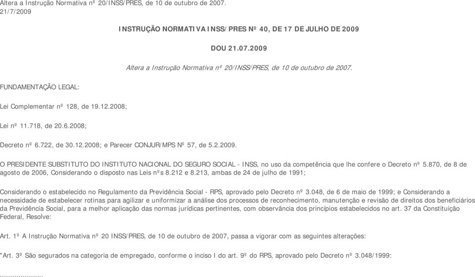 O PRESIDENTE SUBSTITUTO DO INSTITUTO NACIONAL DO SEGURO SOCIAL - INSS, no uso da competência que lhe confere o Decreto nº 5.870, de 8 de agosto de 2006, Considerando o disposto nas Leis nºs 8.212 e 8.