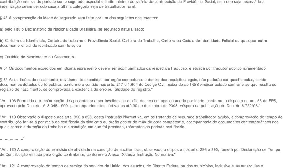 4º A comprovação da idade do segurado será feita por um dos seguintes documentos: a) pelo Título Declaratório de Nacionalidade Brasileira, se segurado naturalizado; b) Carteira de Identidade,