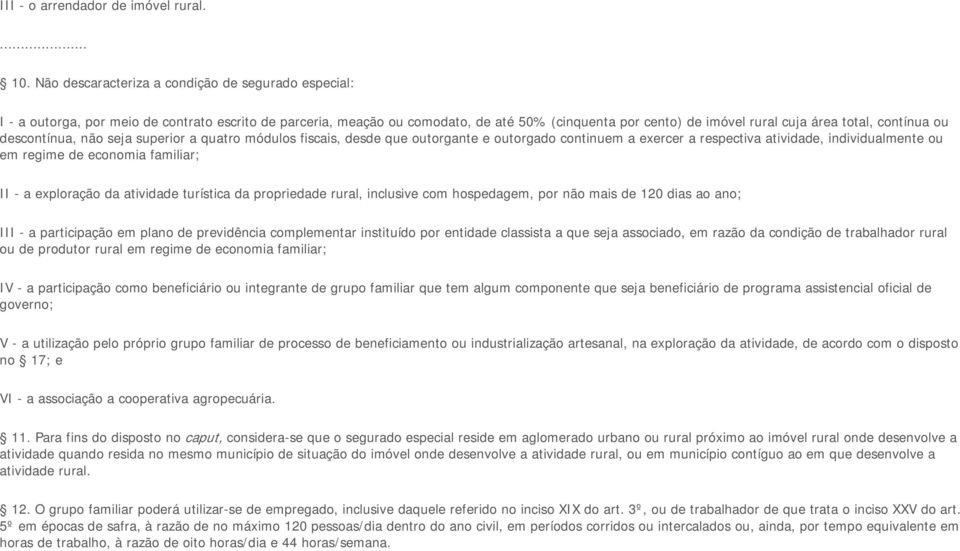 contínua ou descontínua, não seja superior a quatro módulos fiscais, desde que outorgante e outorgado continuem a exercer a respectiva atividade, individualmente ou em regime de economia familiar; II