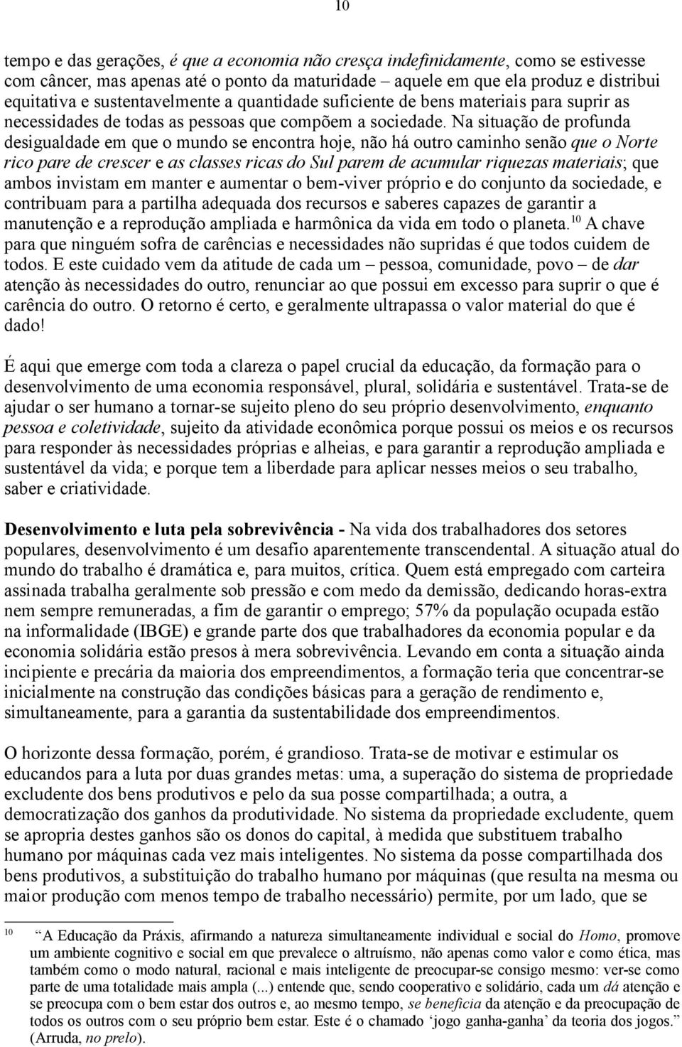 Na situação de profunda desigualdade em que o mundo se encontra hoje, não há outro caminho senão que o Norte rico pare de crescer e as classes ricas do Sul parem de acumular riquezas materiais; que