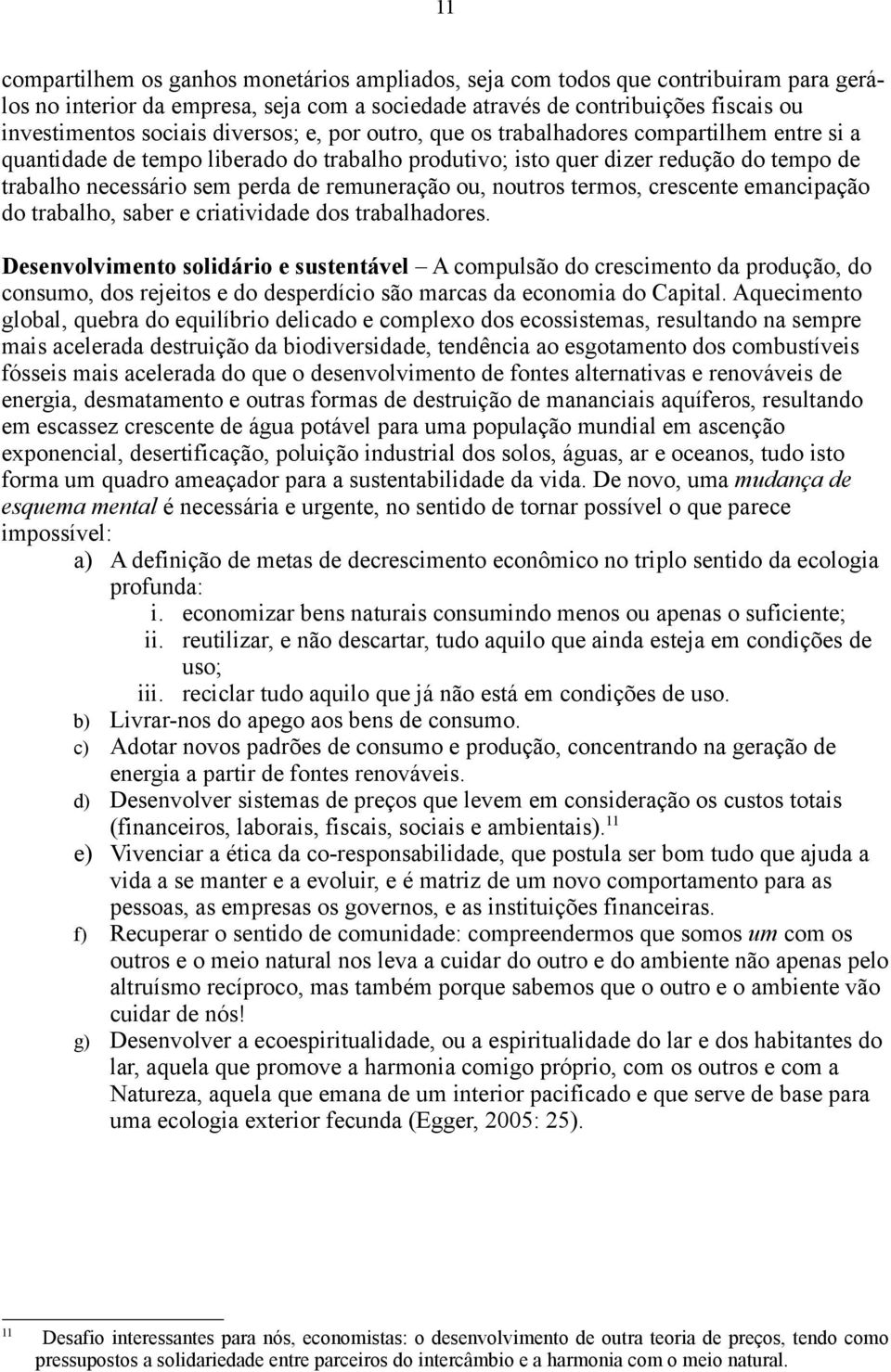 remuneração ou, noutros termos, crescente emancipação do trabalho, saber e criatividade dos trabalhadores.