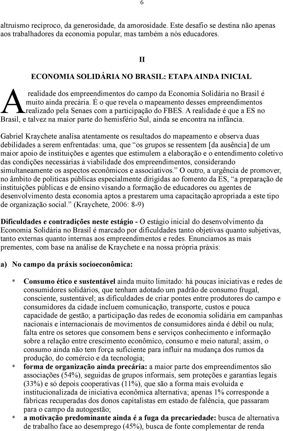 É o que revela o mapeamento desses empreendimentos realizado pela Senaes com a participação do FBES.