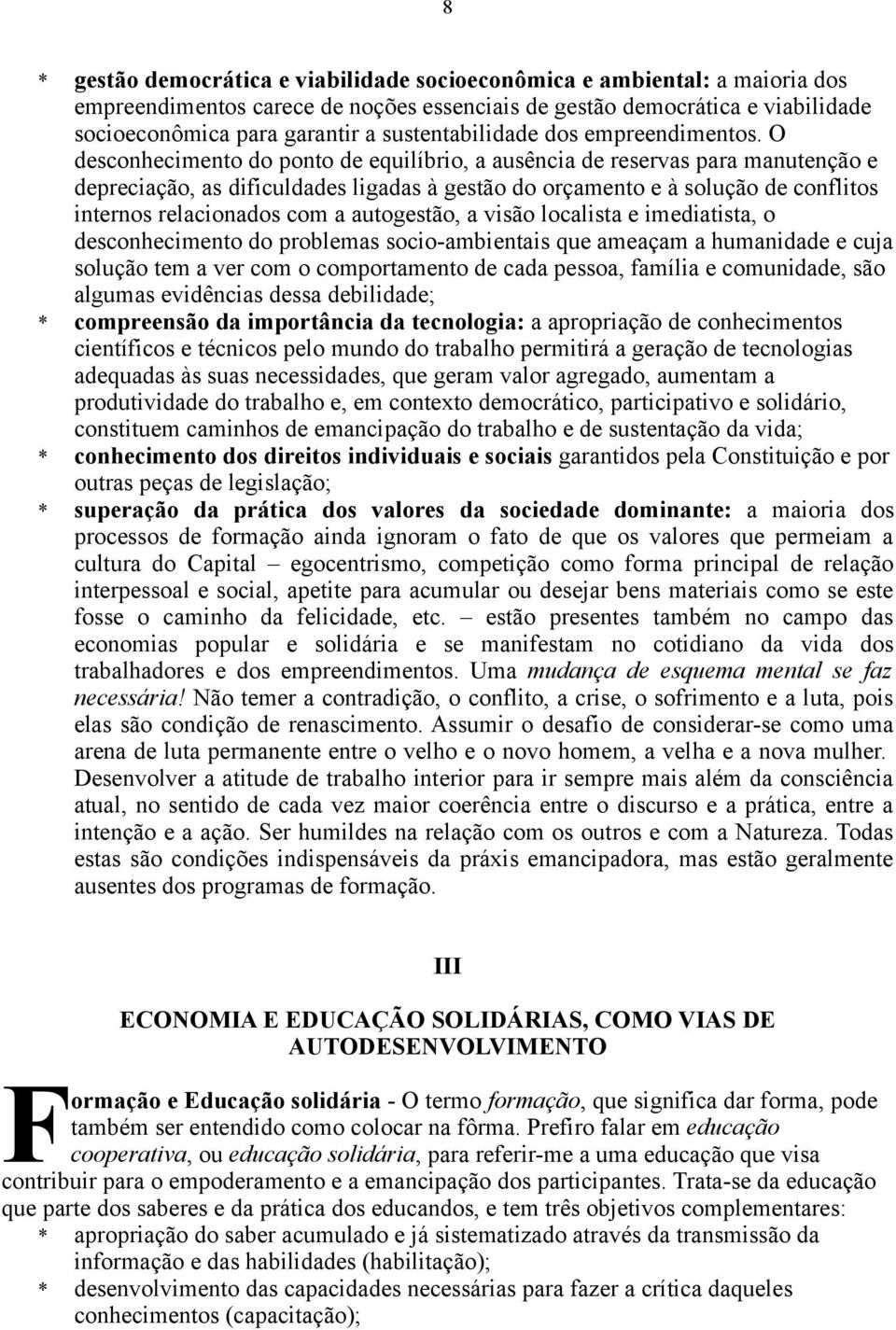 O desconhecimento do ponto de equilíbrio, a ausência de reservas para manutenção e depreciação, as dificuldades ligadas à gestão do orçamento e à solução de conflitos internos relacionados com a