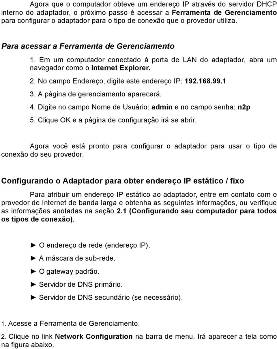 No campo Endereço, digite este endereço IP: 192.168.99.1 3. A página de gerenciamento aparecerá. 4. Digite no campo Nome de Usuário: admin e no campo senha: n2p 5.