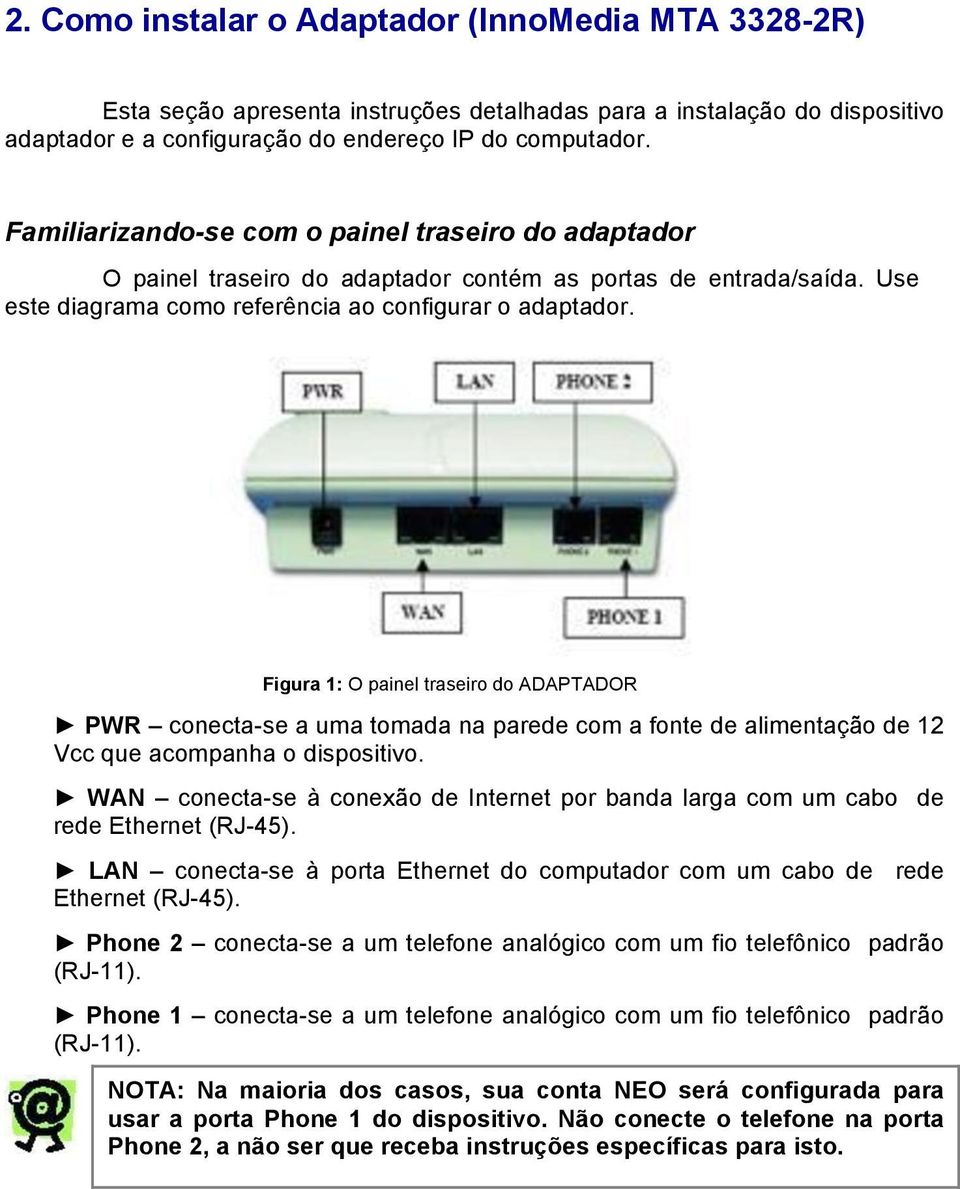 Figura 1: O painel traseiro do ADAPTADOR! PWR conecta-se a uma tomada na parede com a fonte de alimentação de 12 Vcc que acompanha o dispositivo.