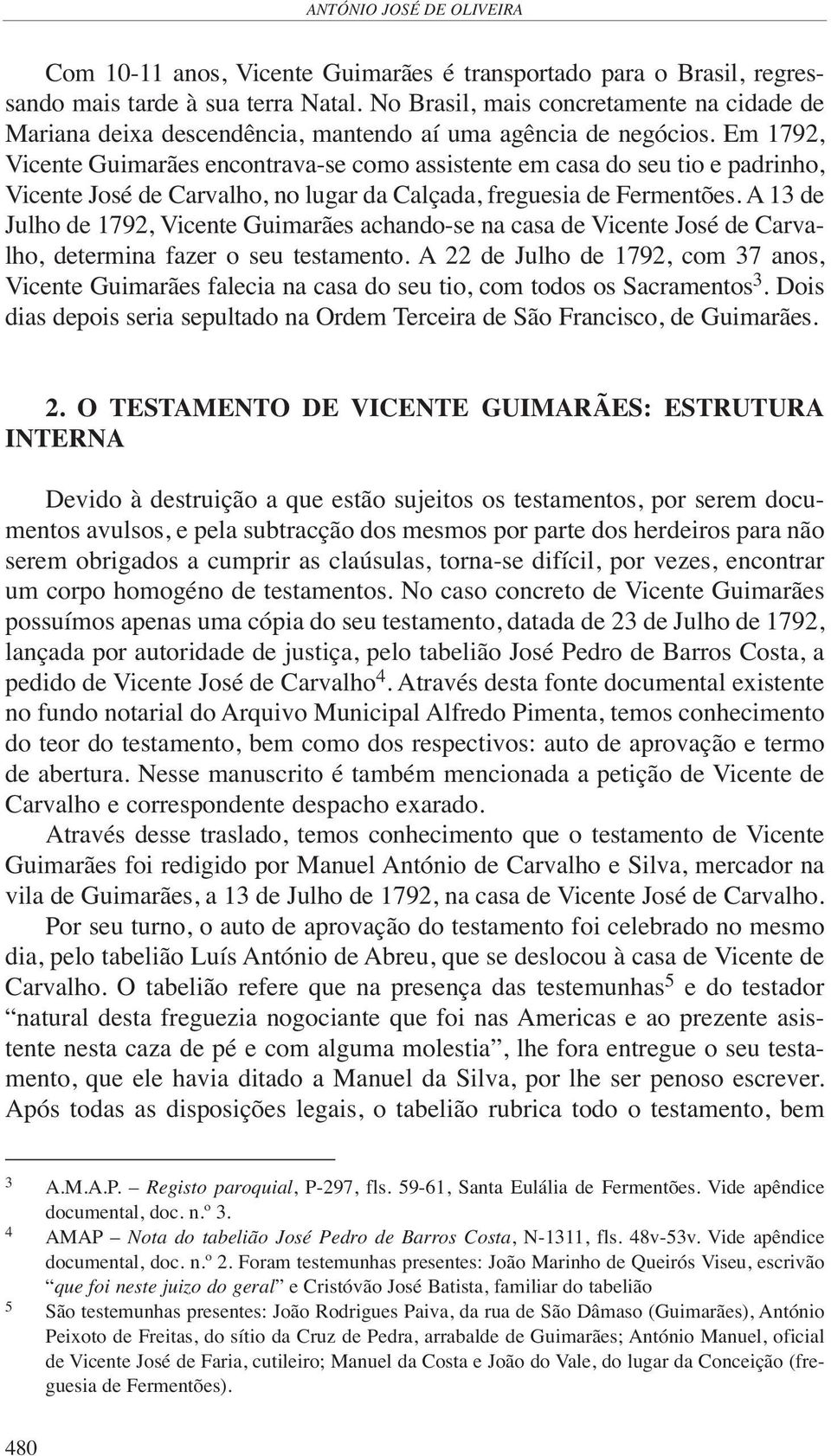 Em 1792, Vicente Guimarães encontrava-se como assistente em casa do seu tio e padrinho, Vicente José de Carvalho, no lugar da Calçada, freguesia de Fermentões.