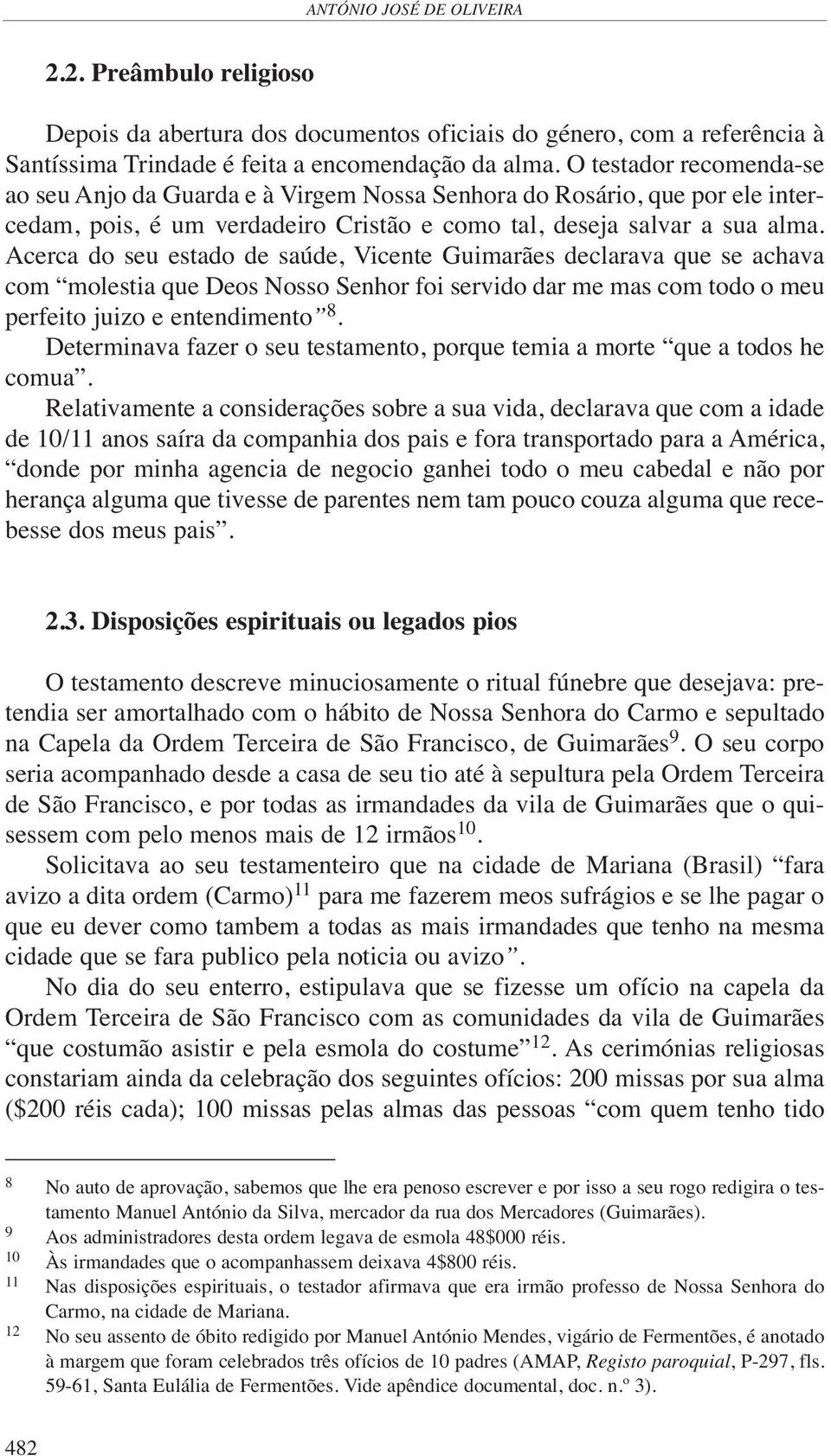 Acerca do seu estado de saúde, Vicente Guimarães declarava que se achava com molestia que Deos Nosso Senhor foi servido dar me mas com todo o meu perfeito juizo e entendimento 8.