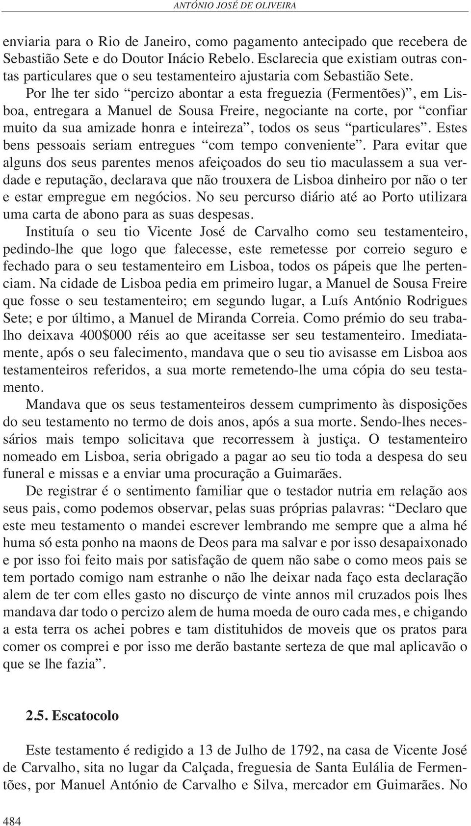 Por lhe ter sido percizo abontar a esta freguezia (Fermentões), em Lisboa, entregara a Manuel de Sousa Freire, negociante na corte, por confiar muito da sua amizade honra e inteireza, todos os seus