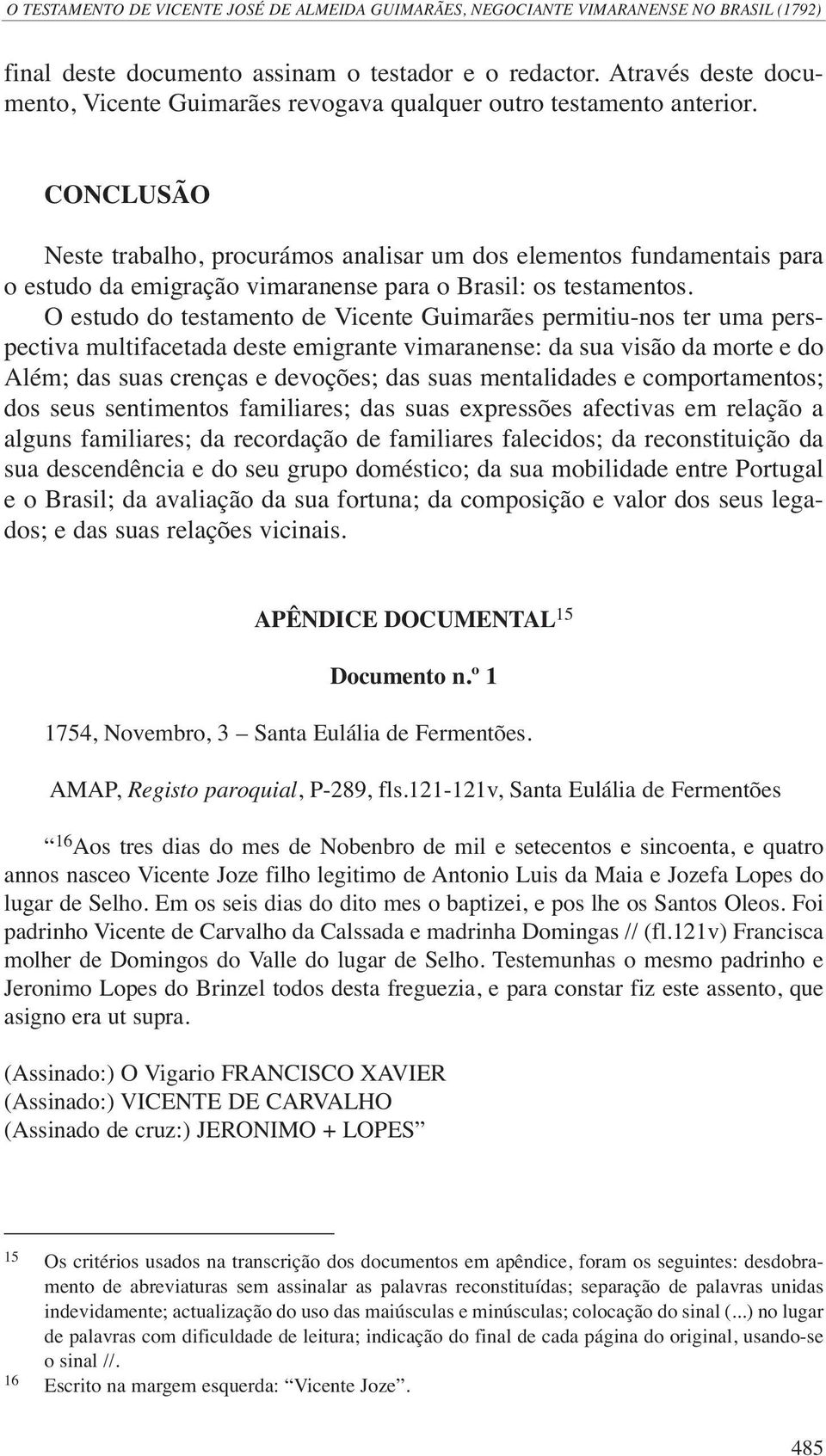 CONCLUSÃO Neste trabalho, procurámos analisar um dos elementos fundamentais para o estudo da emigração vimaranense para o Brasil: os testamentos.