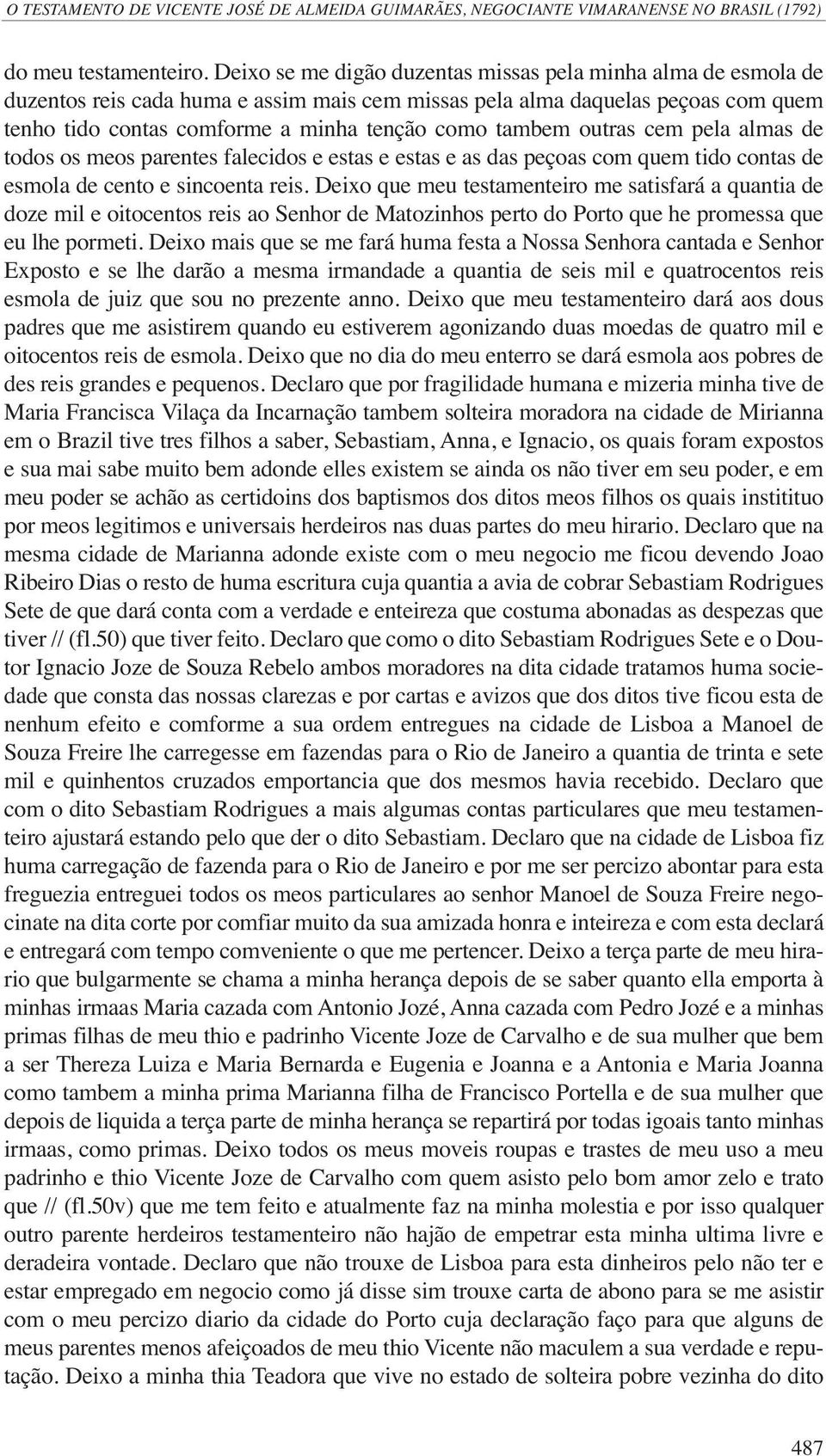 outras cem pela almas de todos os meos parentes falecidos e estas e estas e as das peçoas com quem tido contas de esmola de cento e sincoenta reis.