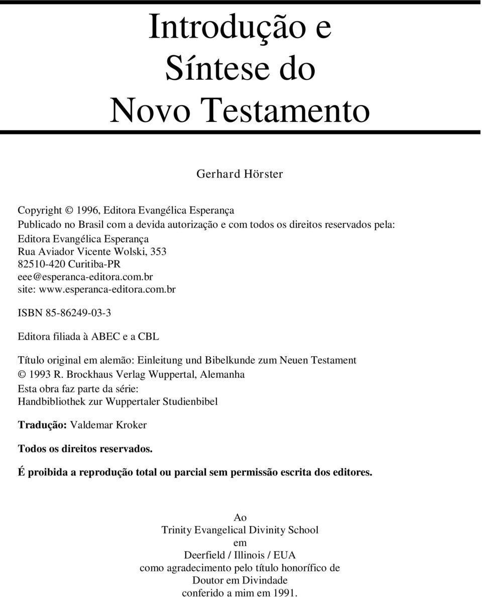 br site: www.esperanca-editora.com.br ISBN 85-86249-03-3 Editora filiada à ABEC e a CBL Título original em alemão: Einleitung und Bibelkunde zum Neuen Testament 1993 R.