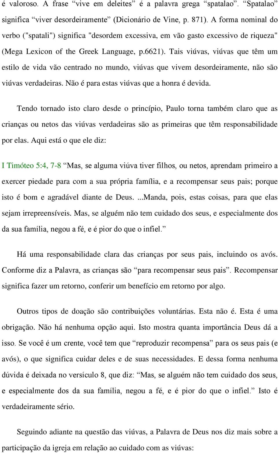 Tais viúvas, viúvas que têm um estilo de vida vão centrado no mundo, viúvas que vivem desordeiramente, não são viúvas verdadeiras. Não é para estas viúvas que a honra é devida.