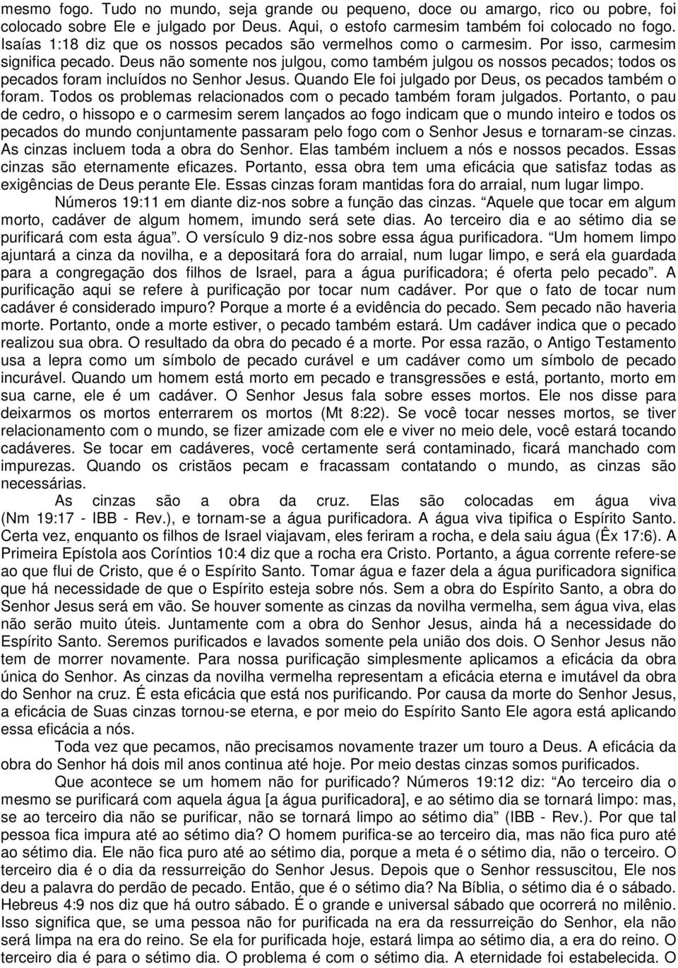 Deus não somente nos julgou, como também julgou os nossos pecados; todos os pecados foram incluídos no Senhor Jesus. Quando Ele foi julgado por Deus, os pecados também o foram.