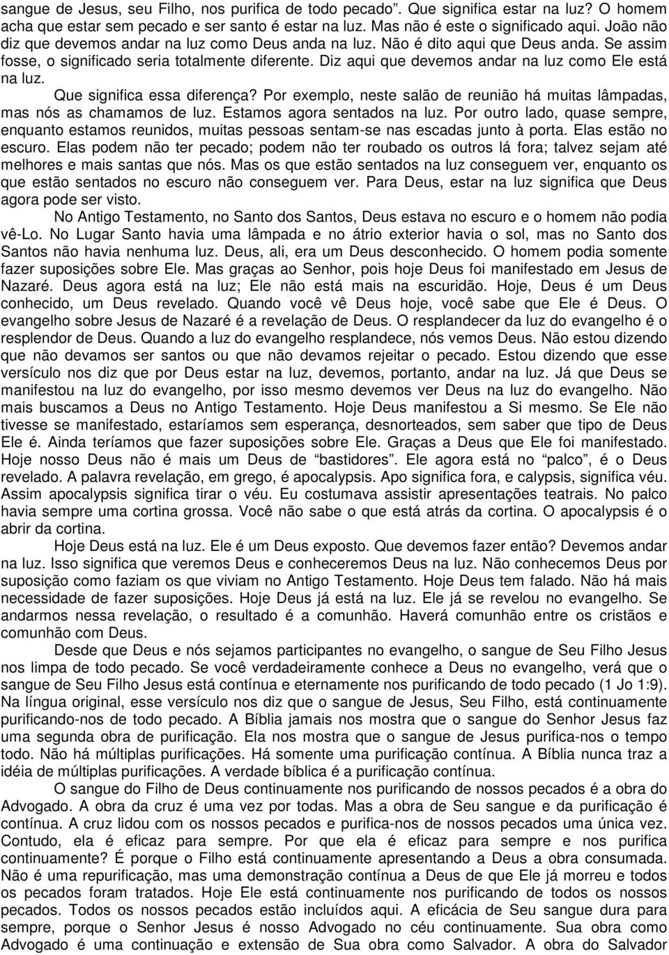Diz aqui que devemos andar na luz como Ele está na luz. Que significa essa diferença? Por exemplo, neste salão de reunião há muitas lâmpadas, mas nós as chamamos de luz. Estamos agora sentados na luz.