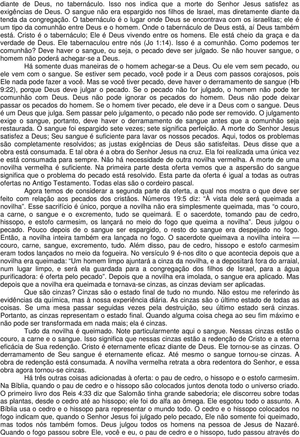 O tabernáculo é o lugar onde Deus se encontrava com os israelitas; ele é um tipo da comunhão entre Deus e o homem. Onde o tabernáculo de Deus está, aí Deus também está.