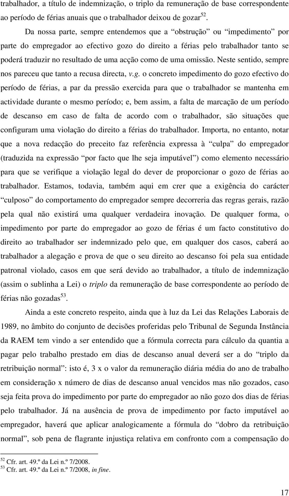 de uma omissão. Neste sentido, sempre nos pareceu que tanto a recusa directa, v.g.