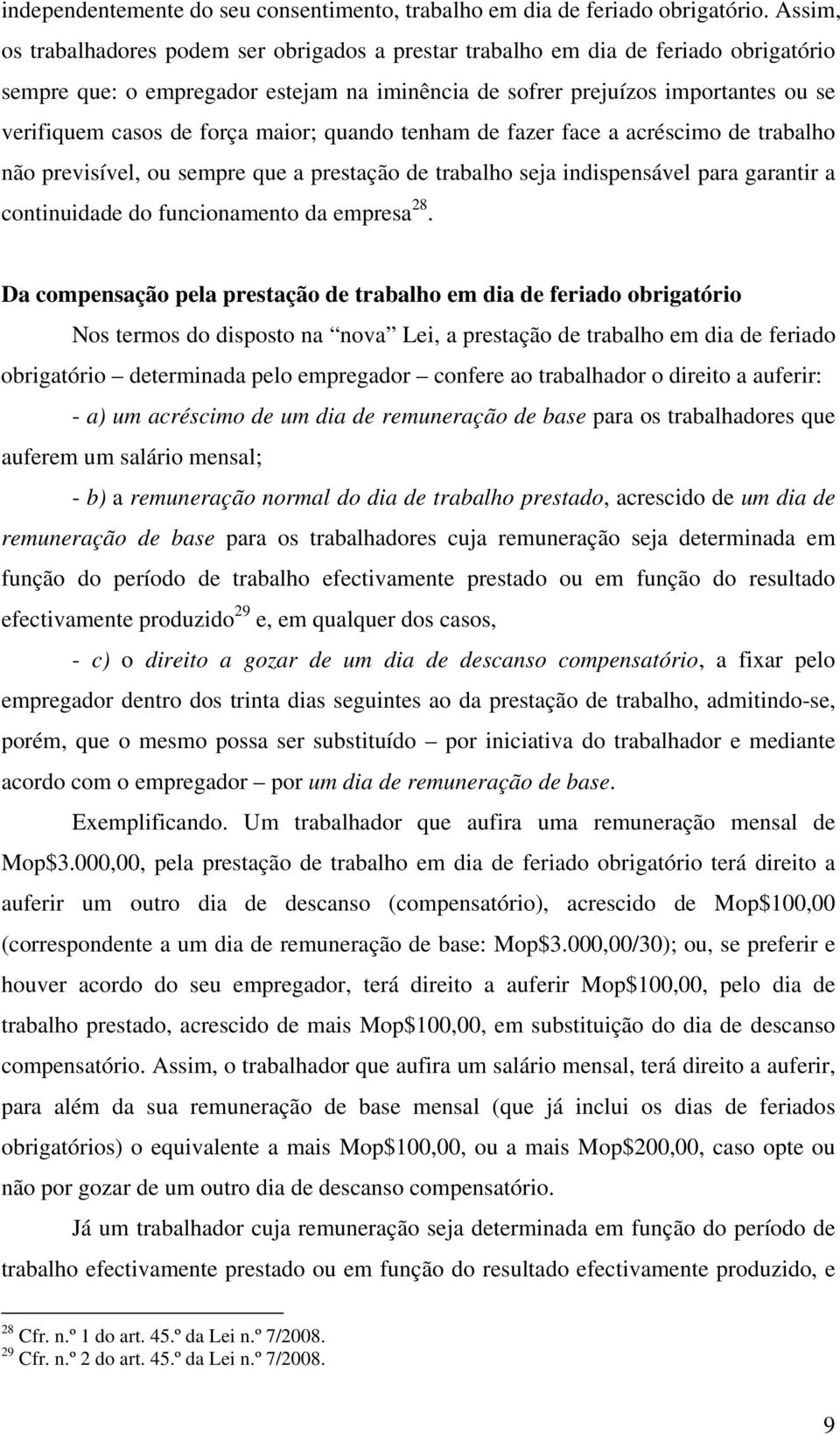 força maior; quando tenham de fazer face a acréscimo de trabalho não previsível, ou sempre que a prestação de trabalho seja indispensável para garantir a continuidade do funcionamento da empresa 28.