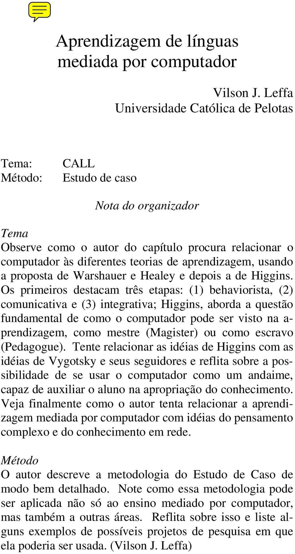 aprendizagem, usando a proposta de Warshauer e Healey e depois a de Higgins.