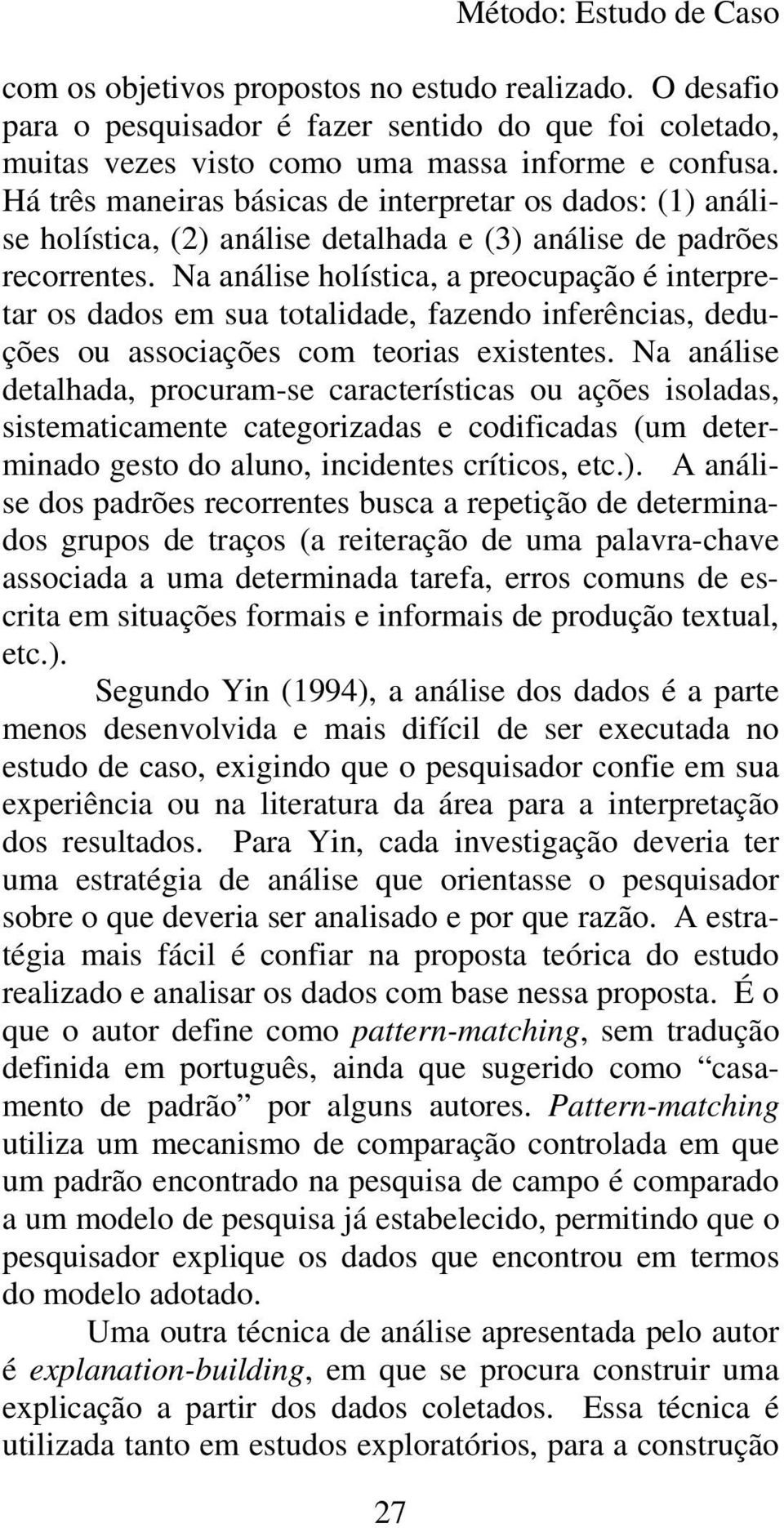 Na análise holística, a preocupação é interpretar os dados em sua totalidade, fazendo inferências, deduções ou associações com teorias existentes.