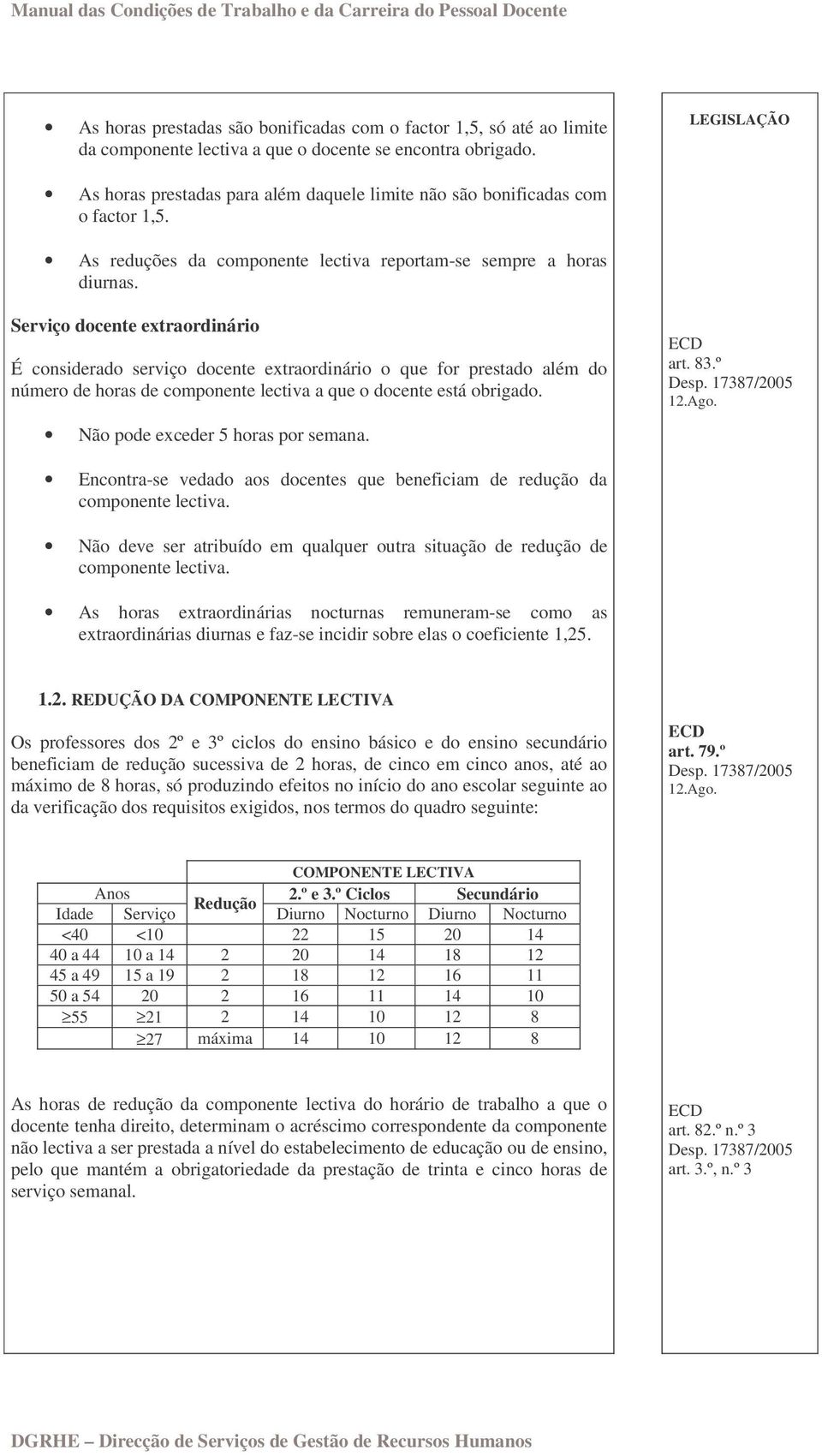 Serviço docente extraordinário É considerado serviço docente extraordinário o que for prestado além do número de horas de componente lectiva a que o docente está obrigado.