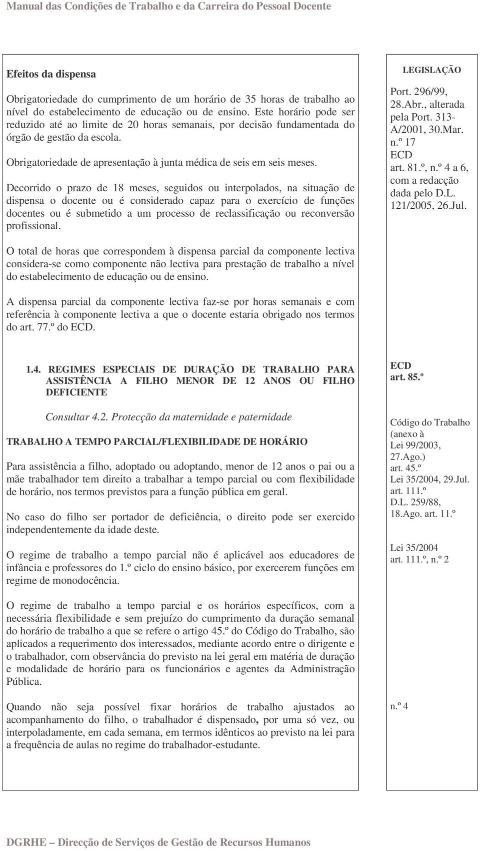 Decorrido o prazo de 18 meses, seguidos ou interpolados, na situação de dispensa o docente ou é considerado capaz para o exercício de funções docentes ou é submetido a um processo de reclassificação