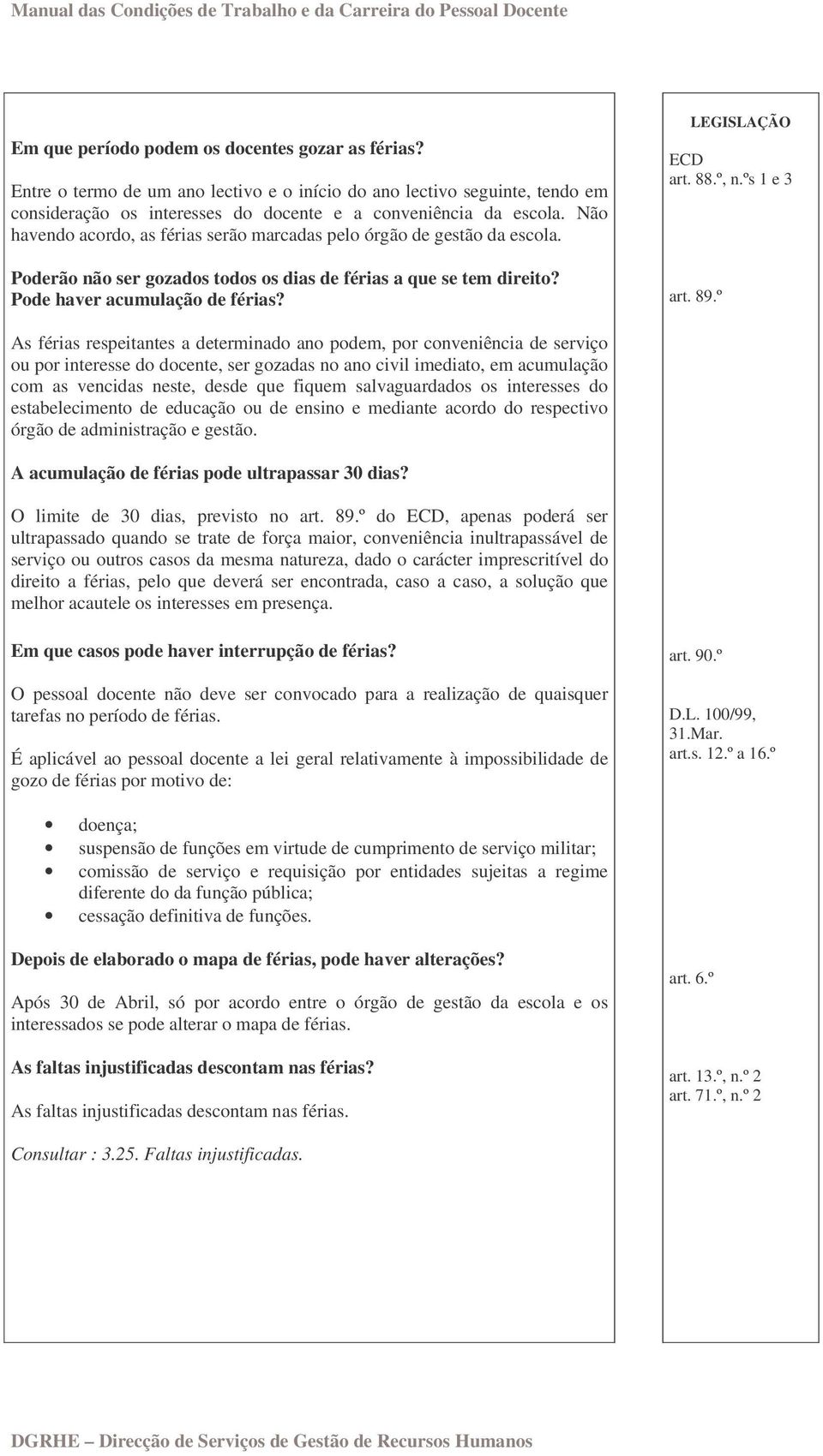 º As férias respeitantes a determinado ano podem, por conveniência de serviço ou por interesse do docente, ser gozadas no ano civil imediato, em acumulação com as vencidas neste, desde que fiquem