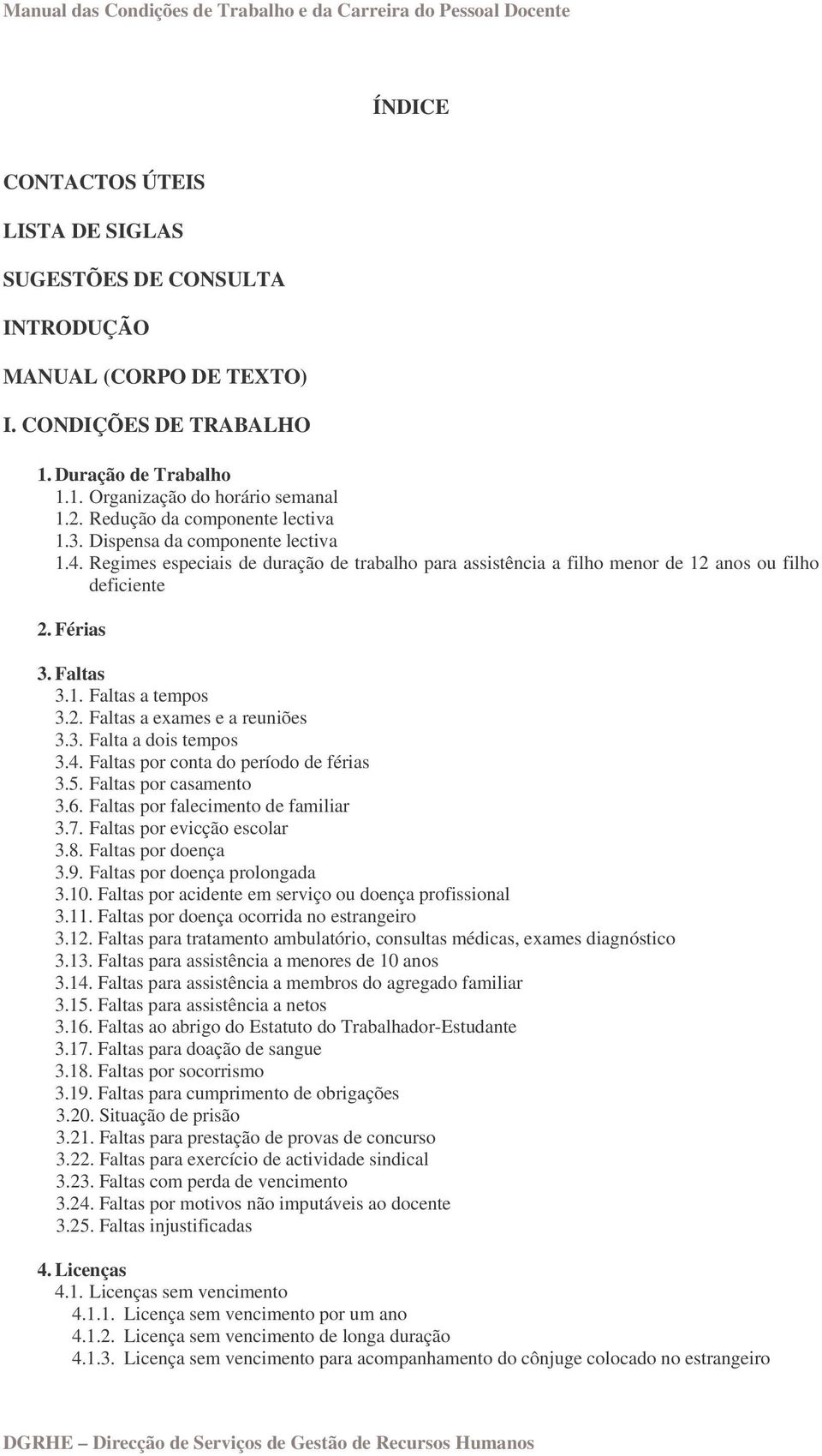 2. Faltas a exames e a reuniões 3.3. Falta a dois tempos 3.4. Faltas por conta do período de férias 3.5. Faltas por casamento 3.6. Faltas por falecimento de familiar 3.7. Faltas por evicção escolar 3.