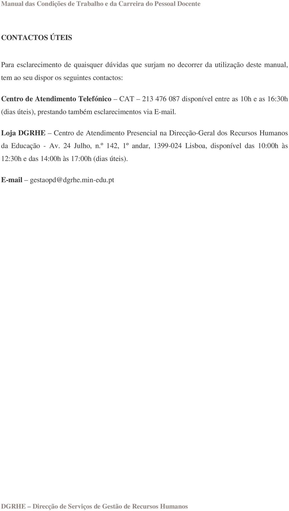 também esclarecimentos via E-mail. Loja DGRHE Centro de Atendimento Presencial na Direcção-Geral dos Recursos Humanos da Educação - Av.