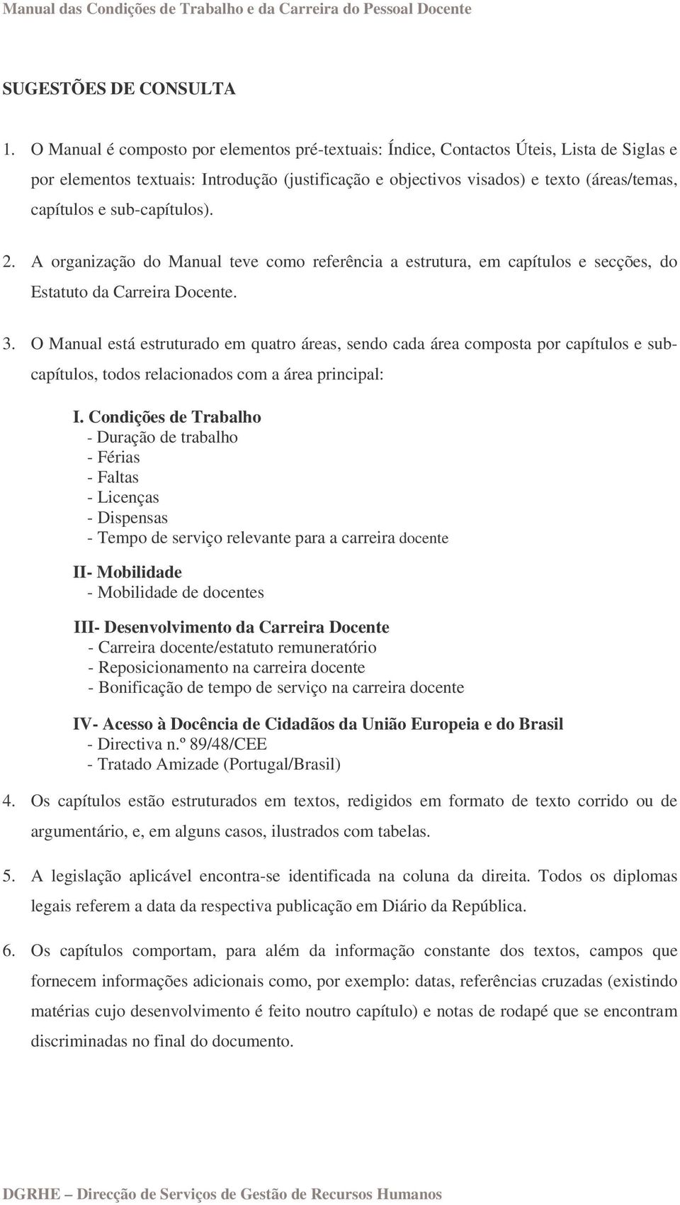 sub-capítulos). 2. A organização do Manual teve como referência a estrutura, em capítulos e secções, do Estatuto da Carreira Docente. 3.