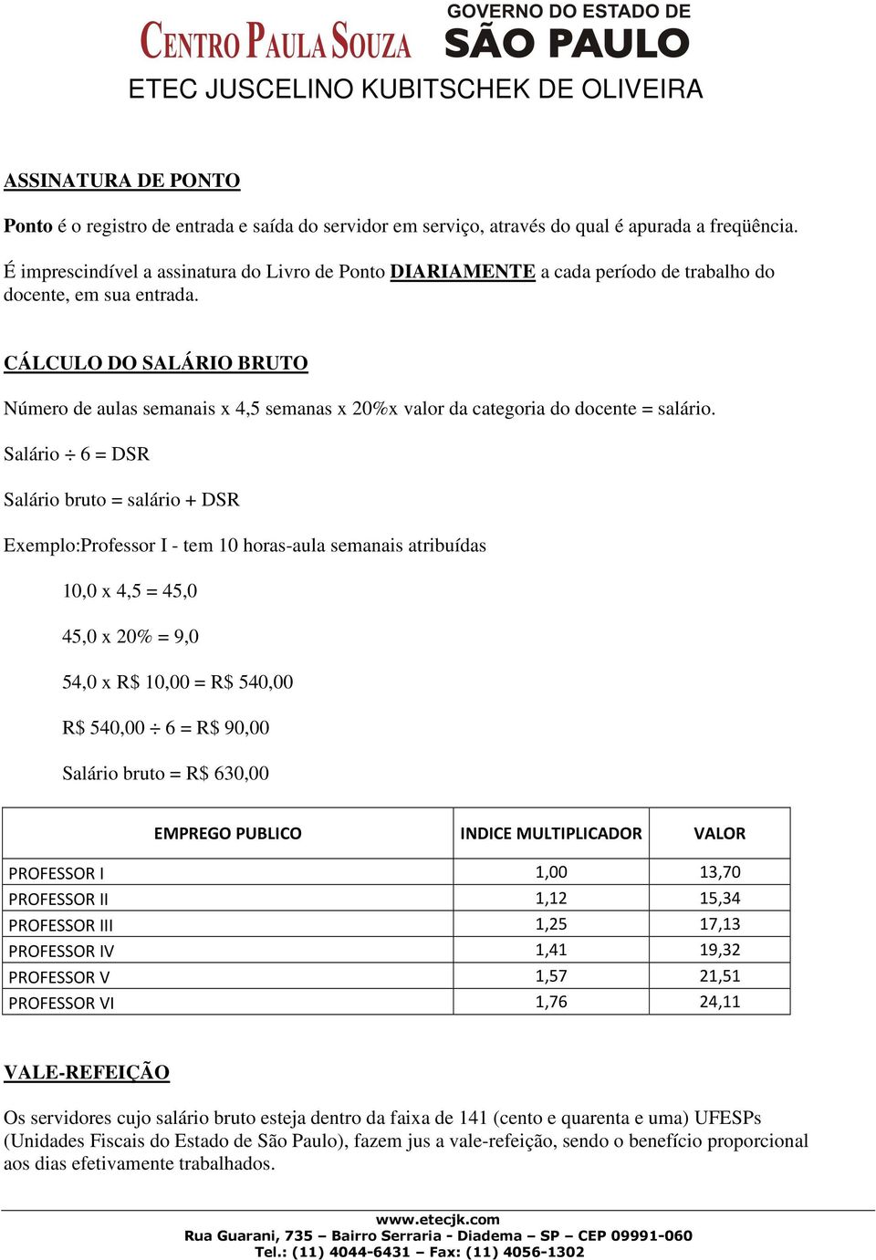 CÁLCULO DO SALÁRIO BRUTO Número de aulas semanais x 4,5 semanas x 20%x valor da categoria do docente = salário.