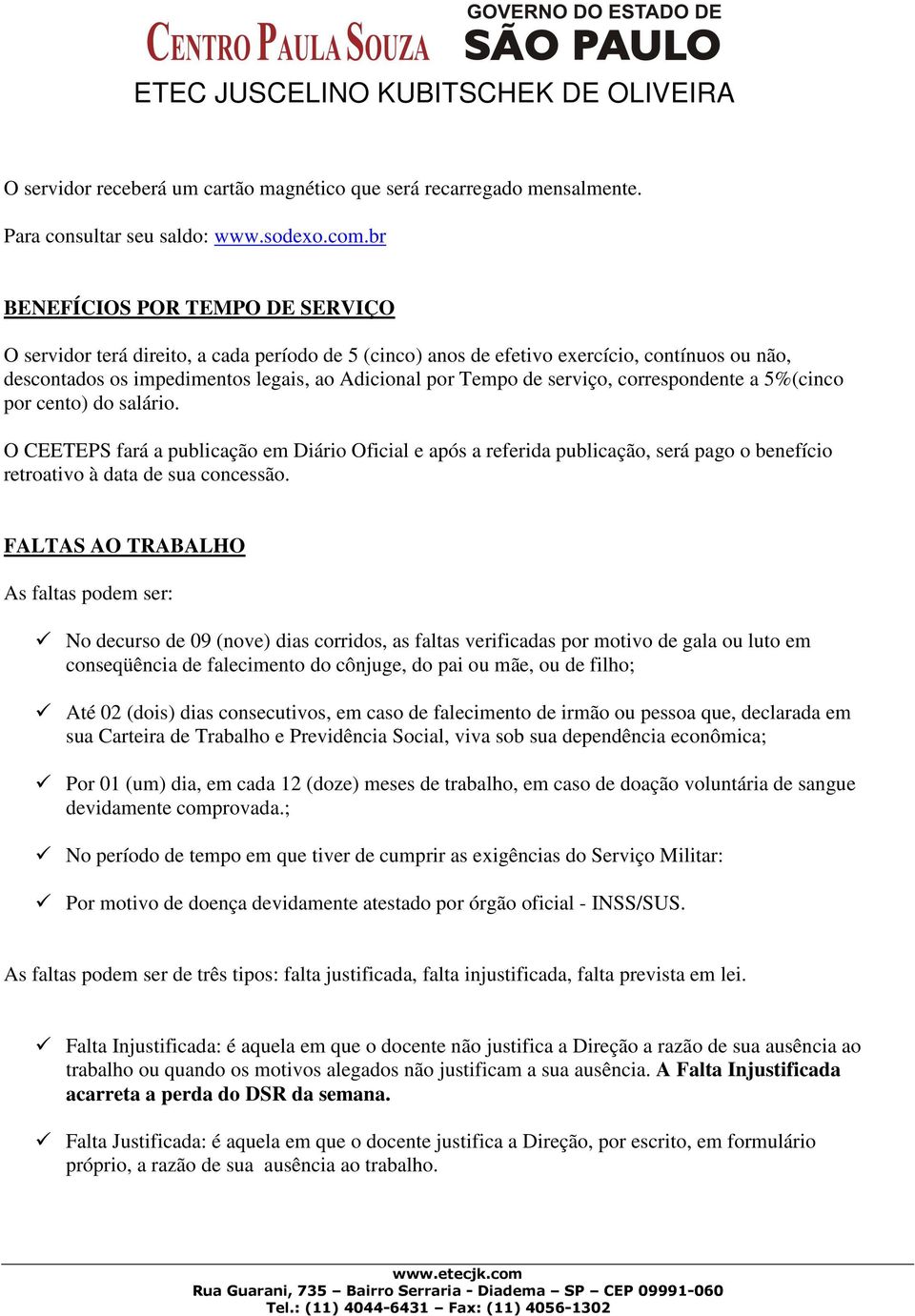 serviço, correspondente a 5%(cinco por cento) do salário. O CEETEPS fará a publicação em Diário Oficial e após a referida publicação, será pago o benefício retroativo à data de sua concessão.