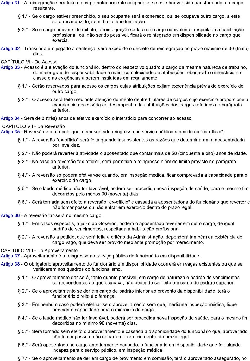 - Se o cargo houver sido extinto, a reintegração se fará em cargo equivalente, respeitada a habilitação profissional, ou, não sendo possível, ficará o reintegrado em disponibilidade no cargo que