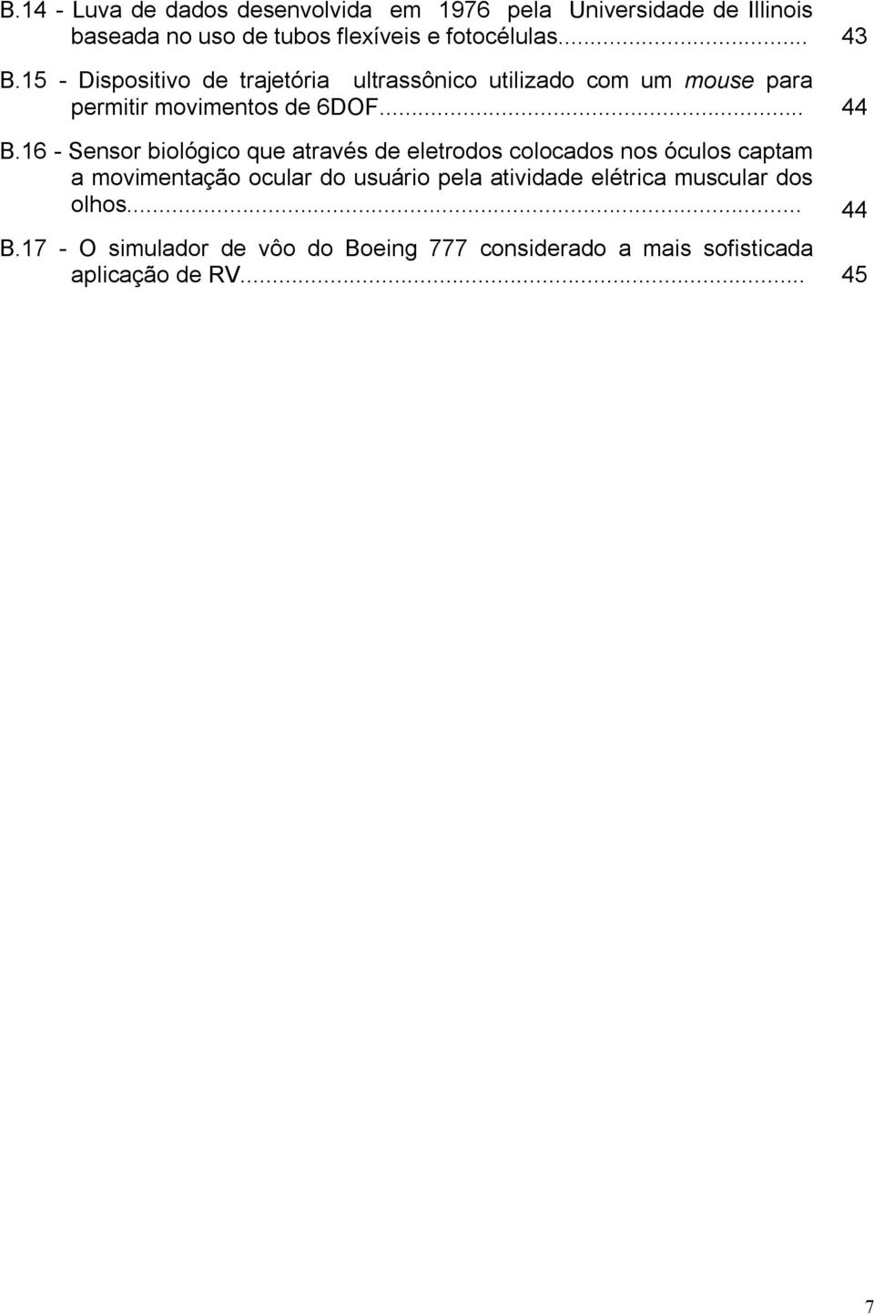 16 - Sensor biológico que através de eletrodos colocados nos óculos captam a movimentação ocular do usuário pela