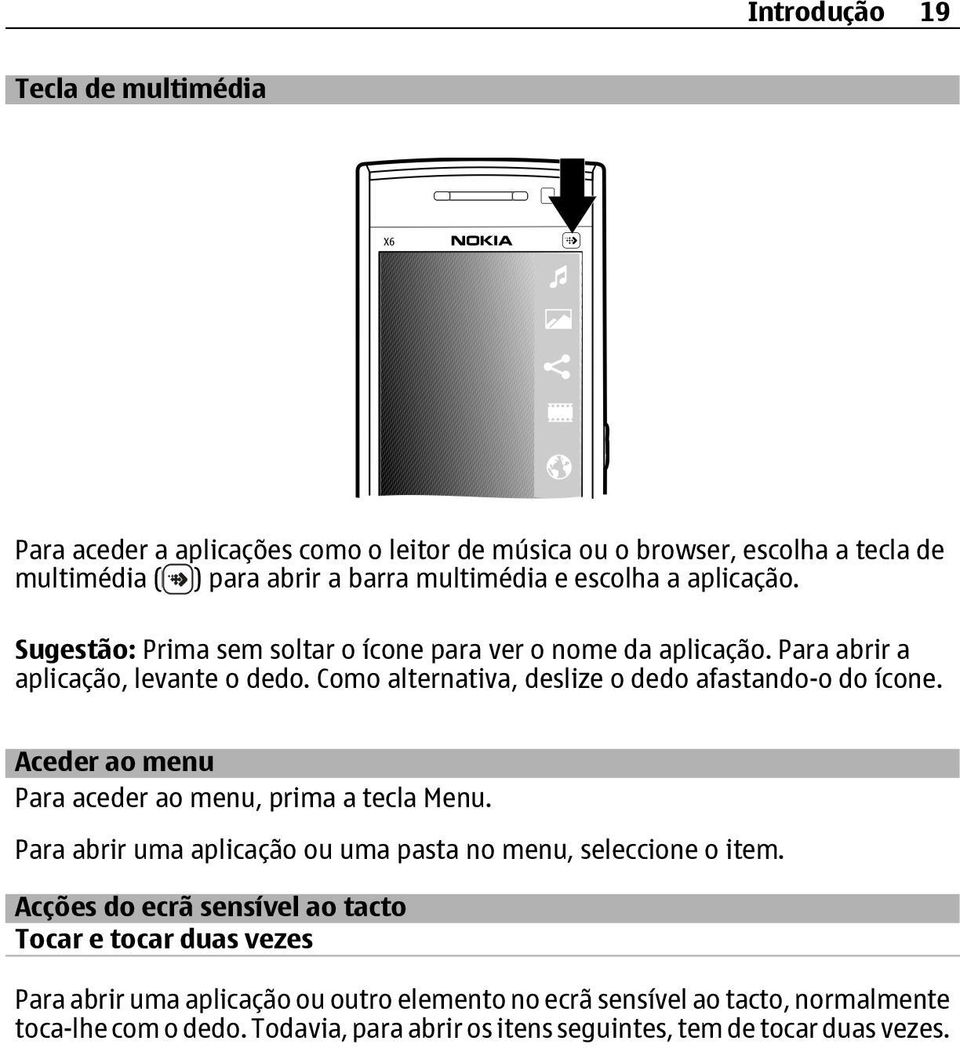 Aceder ao menu Para aceder ao menu, prima a tecla Menu. Para abrir uma aplicação ou uma pasta no menu, seleccione o item.