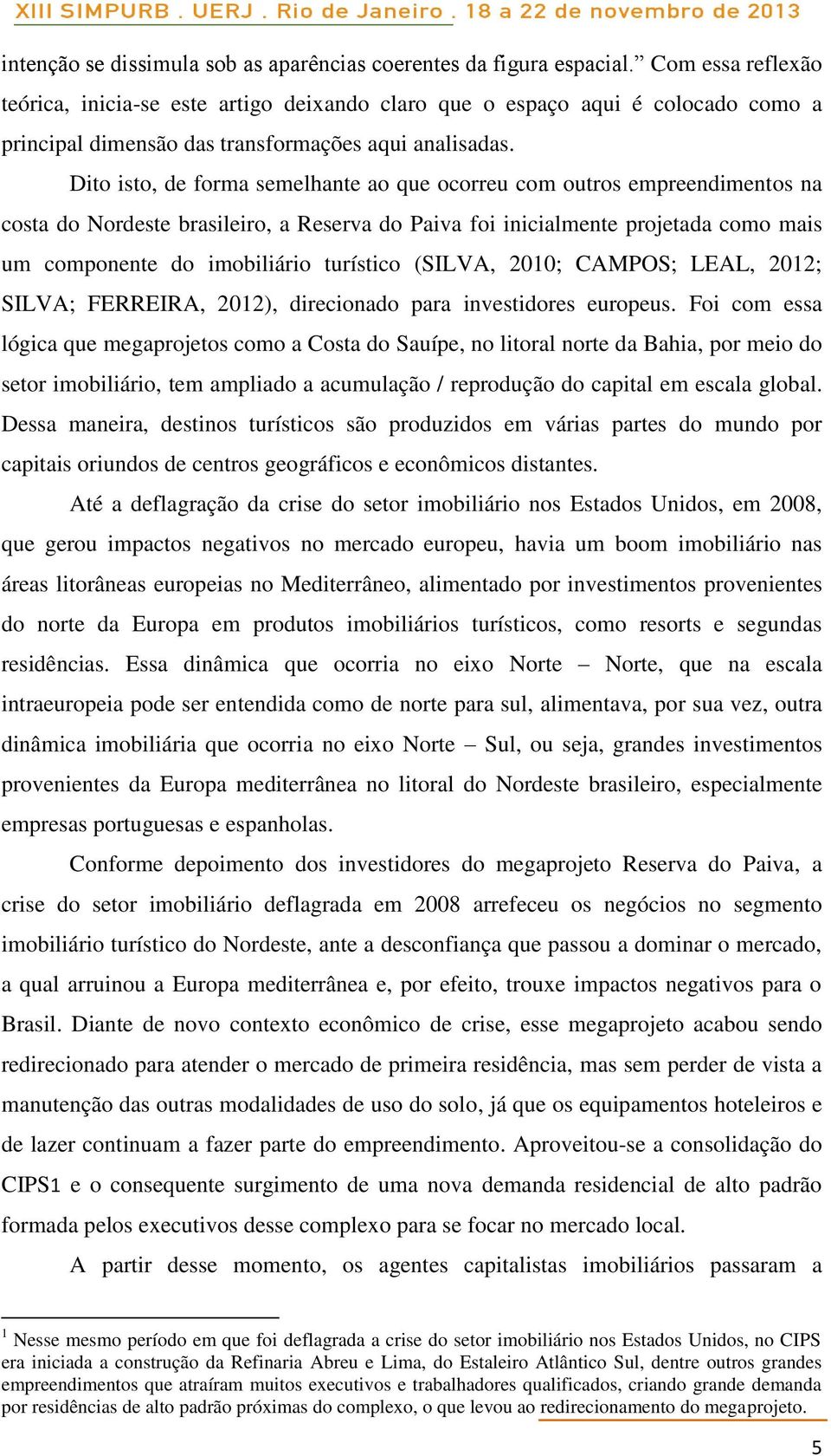 Dito isto, de forma semelhante ao que ocorreu com outros empreendimentos na costa do Nordeste brasileiro, a Reserva do Paiva foi inicialmente projetada como mais um componente do imobiliário