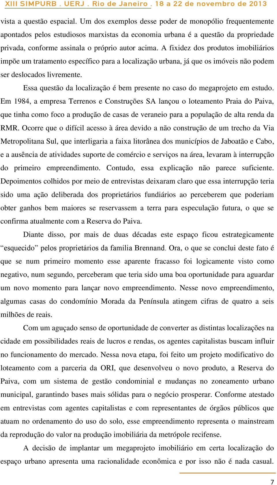 A fixidez dos produtos imobiliários impõe um tratamento específico para a localização urbana, já que os imóveis não podem ser deslocados livremente.