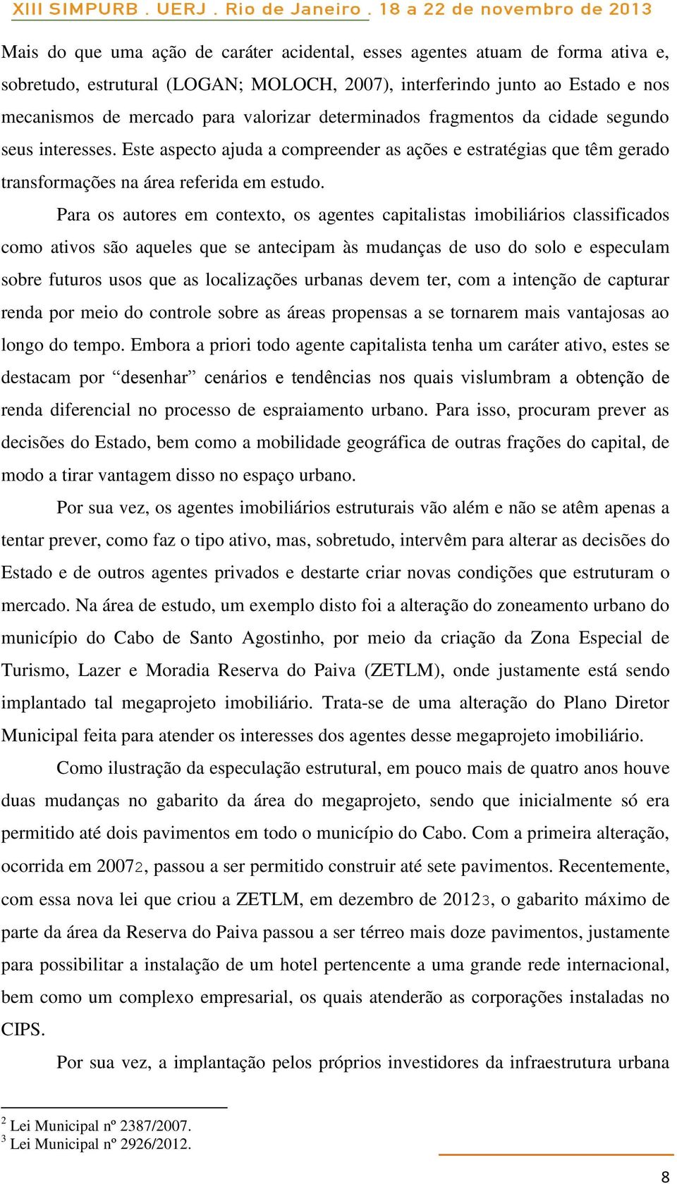 Para os autores em contexto, os agentes capitalistas imobiliários classificados como ativos são aqueles que se antecipam às mudanças de uso do solo e especulam sobre futuros usos que as localizações