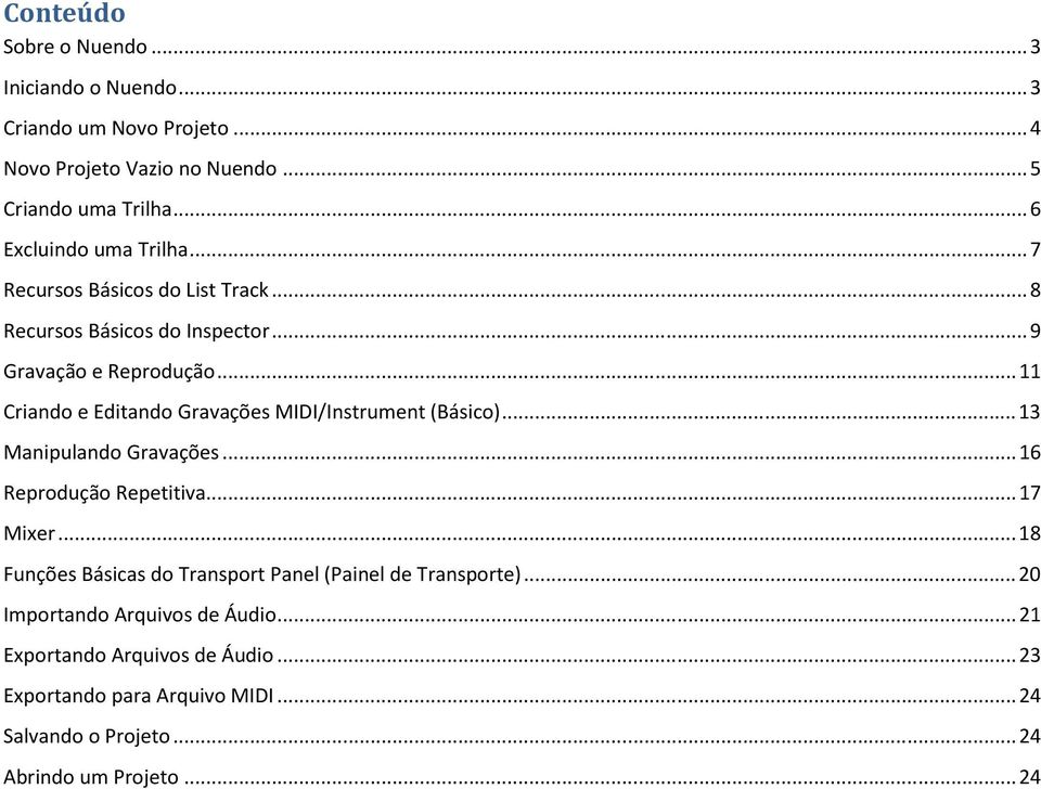 .. 11 Criando e Editando Gravações MIDI/Instrument (Básico)... 13 Manipulando Gravações... 16 Reprodução Repetitiva... 17 Mixer.