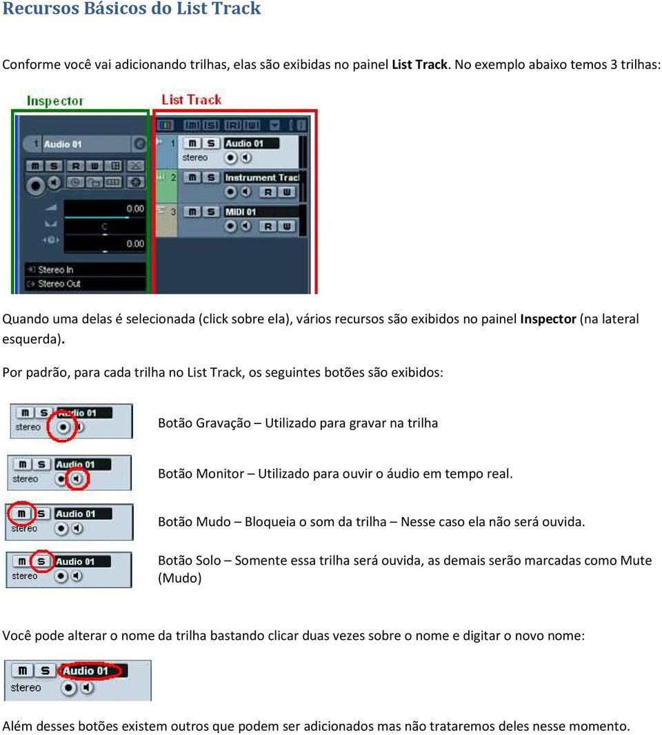 Por padrão, para cada trilha no List Track, os seguintes botões são exibidos: Botão Gravação Utilizado para gravar na trilha Botão Monitor Utilizado para ouvir o áudio em tempo real.